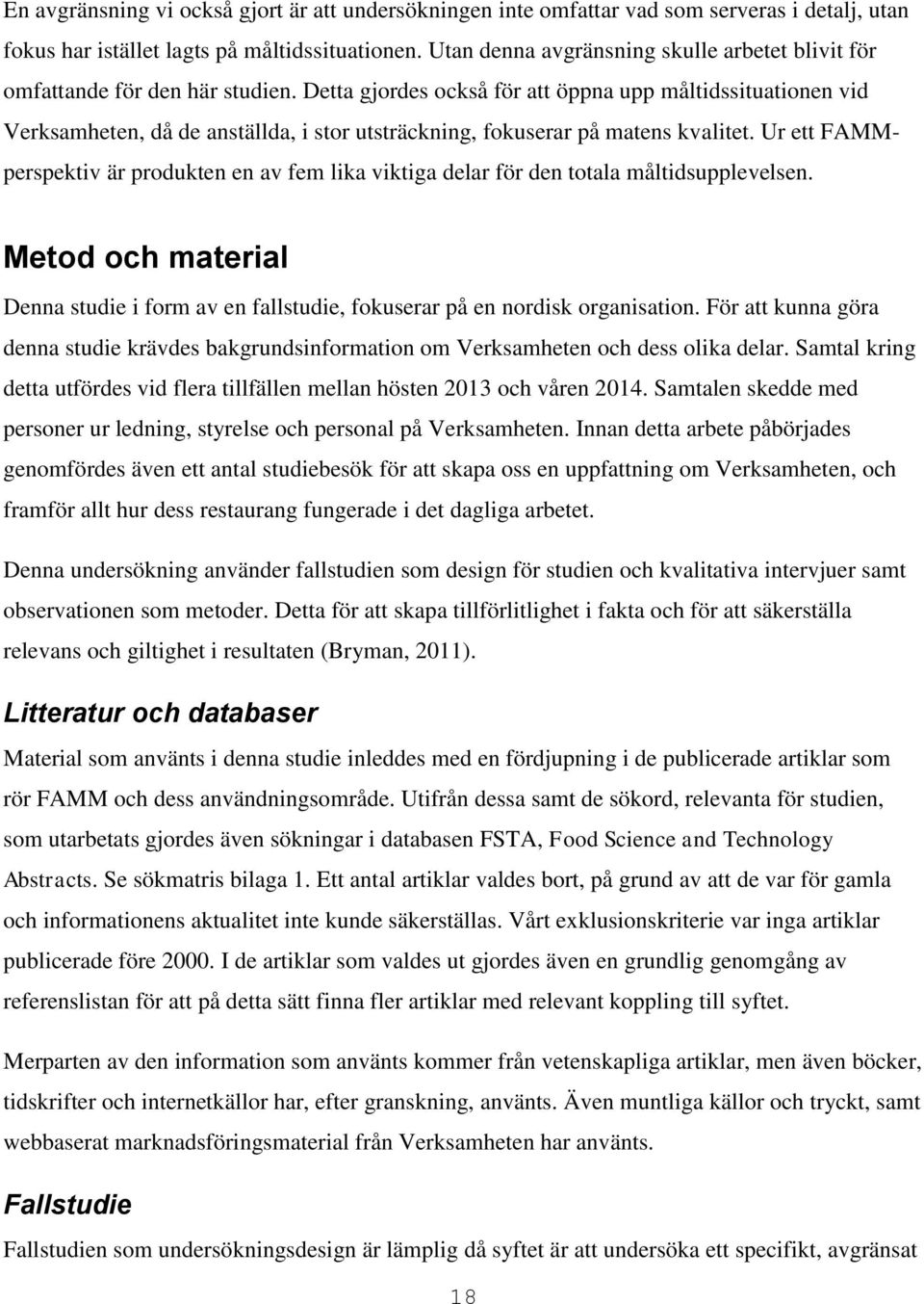 Detta gjordes också för att öppna upp måltidssituationen vid Verksamheten, då de anställda, i stor utsträckning, fokuserar på matens kvalitet.