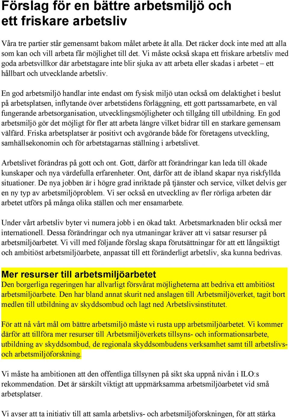 Vi måste också skapa ett friskare arbetsliv med goda arbetsvillkor där arbetstagare inte blir sjuka av att arbeta eller skadas i arbetet ett hållbart och utvecklande arbetsliv.