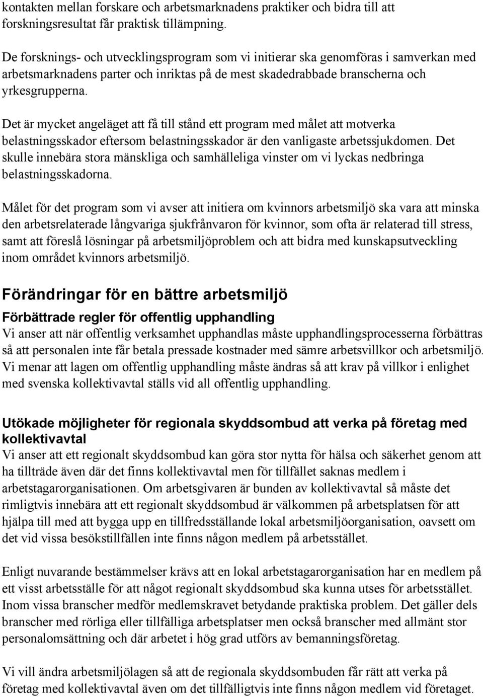 Det är mycket angeläget att få till stånd ett program med målet att motverka belastningsskador eftersom belastningsskador är den vanligaste arbetssjukdomen.