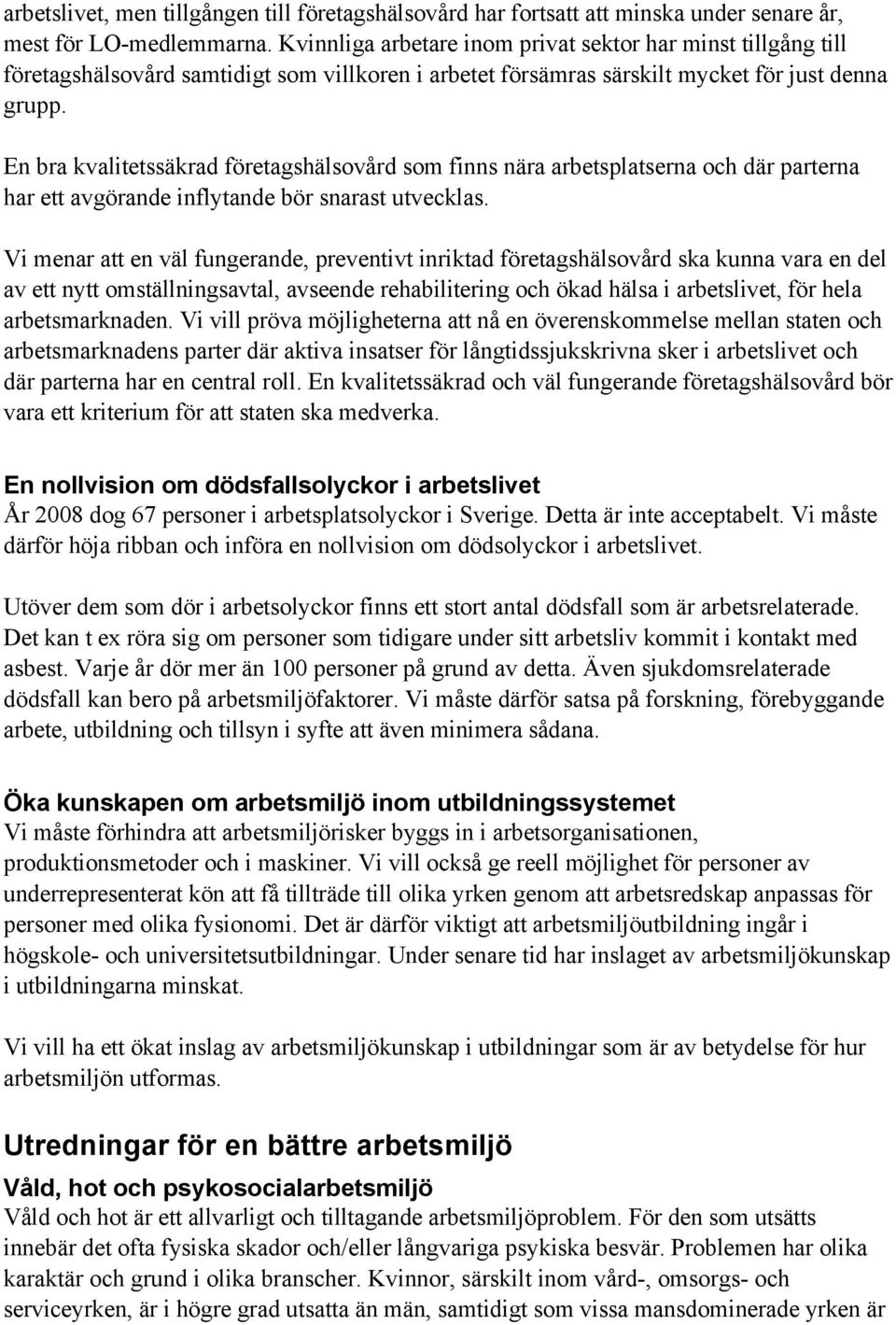 En bra kvalitetssäkrad företagshälsovård som finns nära arbetsplatserna och där parterna har ett avgörande inflytande bör snarast utvecklas.