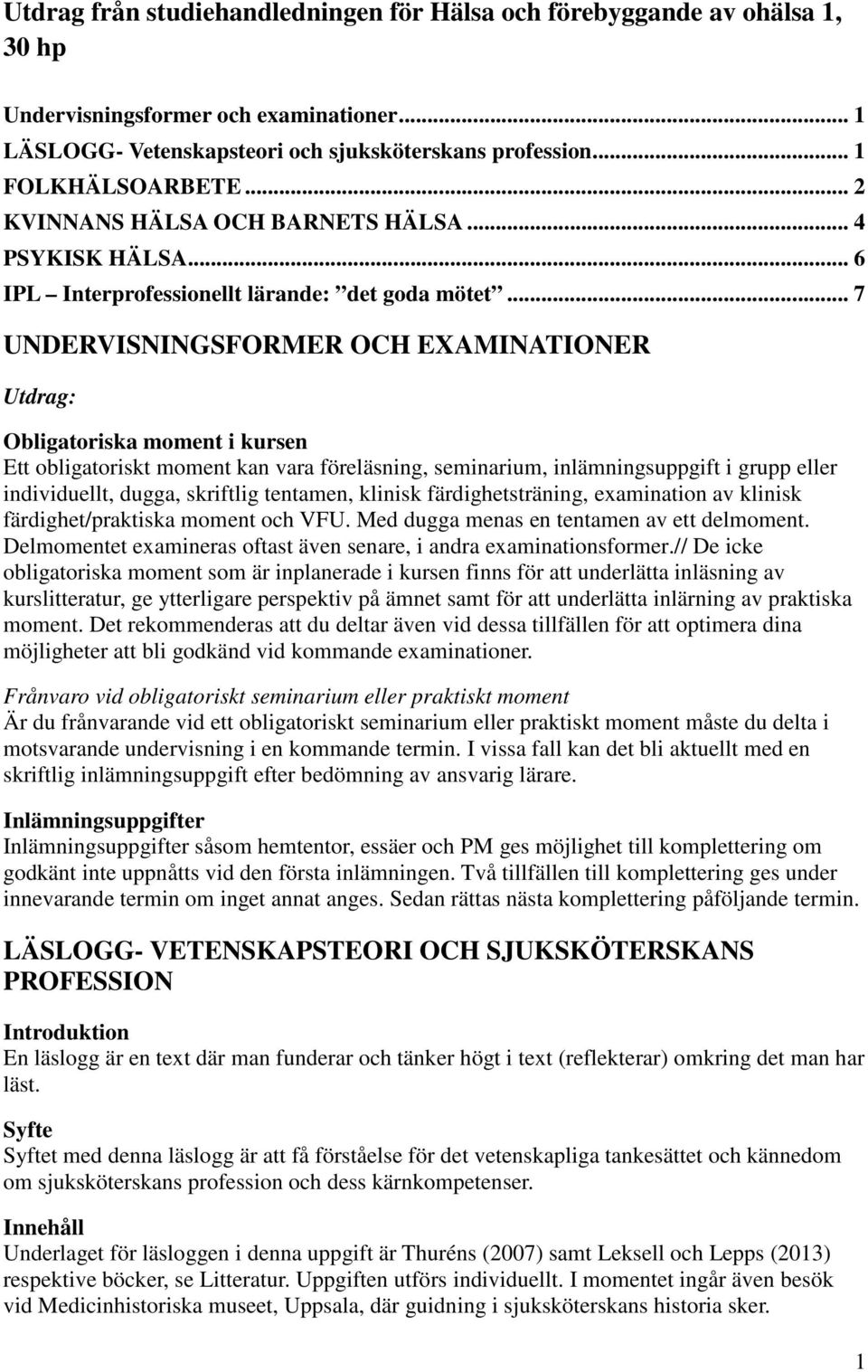 .. 7 UNDERVISNINGSFORMER OCH EXAMINATIONER Utdrag: Obligatoriska moment i kursen Ett obligatoriskt moment kan vara föreläsning, seminarium, inlämningsuppgift i grupp eller individuellt, dugga,