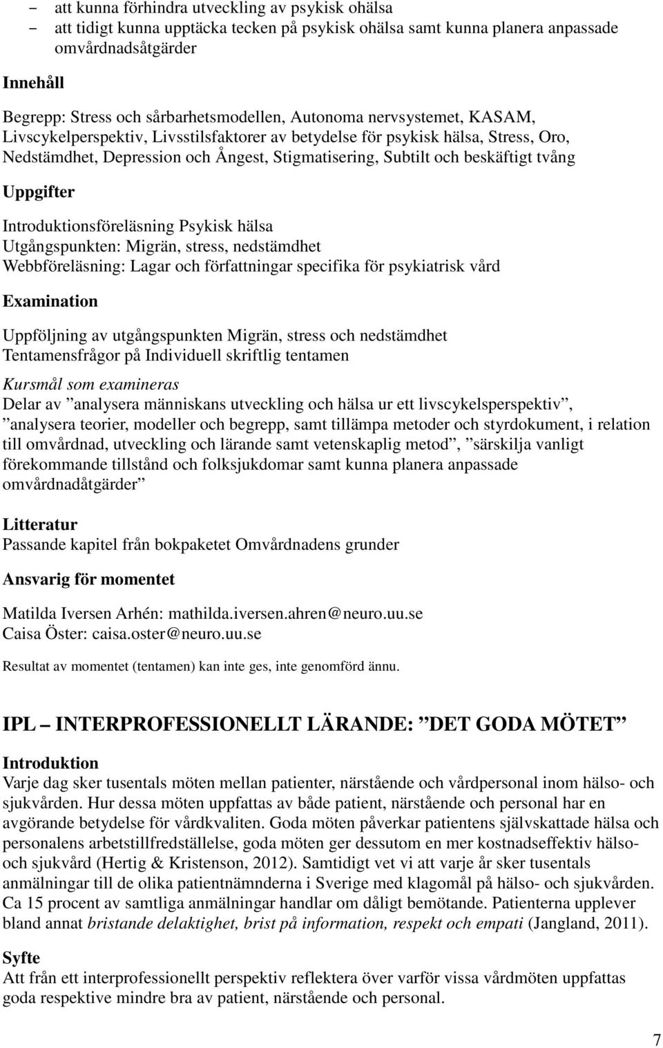 Uppgifter Introduktionsföreläsning Psykisk hälsa Utgångspunkten: Migrän, stress, nedstämdhet Webbföreläsning: Lagar och författningar specifika för psykiatrisk vård Uppföljning av utgångspunkten