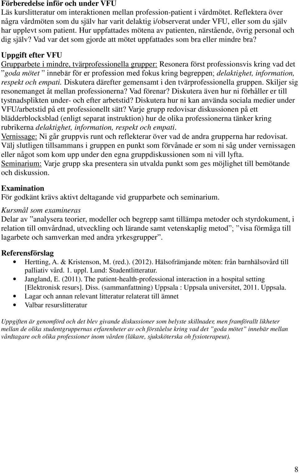 Hur uppfattades mötena av patienten, närstående, övrig personal och dig själv? Vad var det som gjorde att mötet uppfattades som bra eller mindre bra?