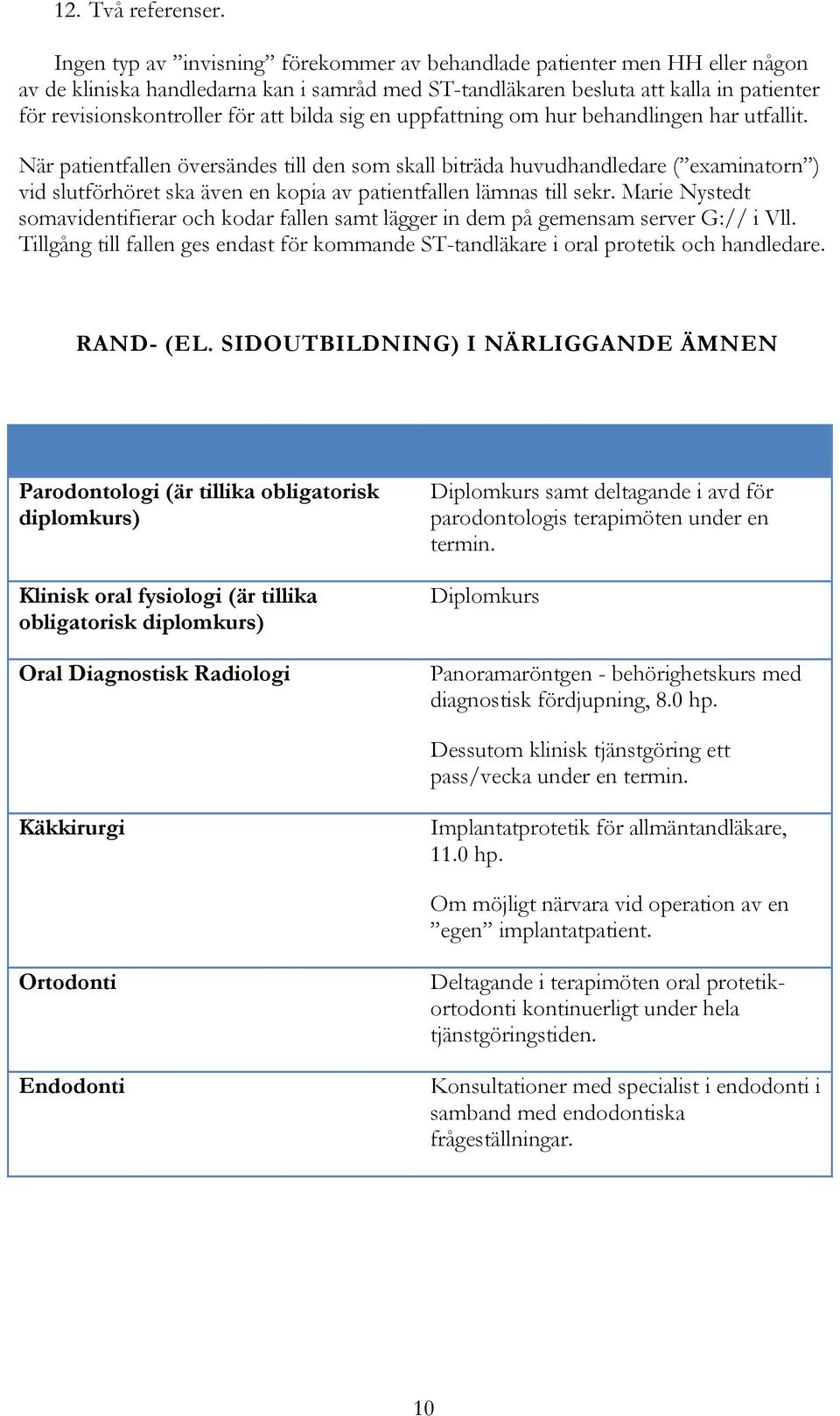 bilda sig en uppfattning om hur behandlingen har utfallit.