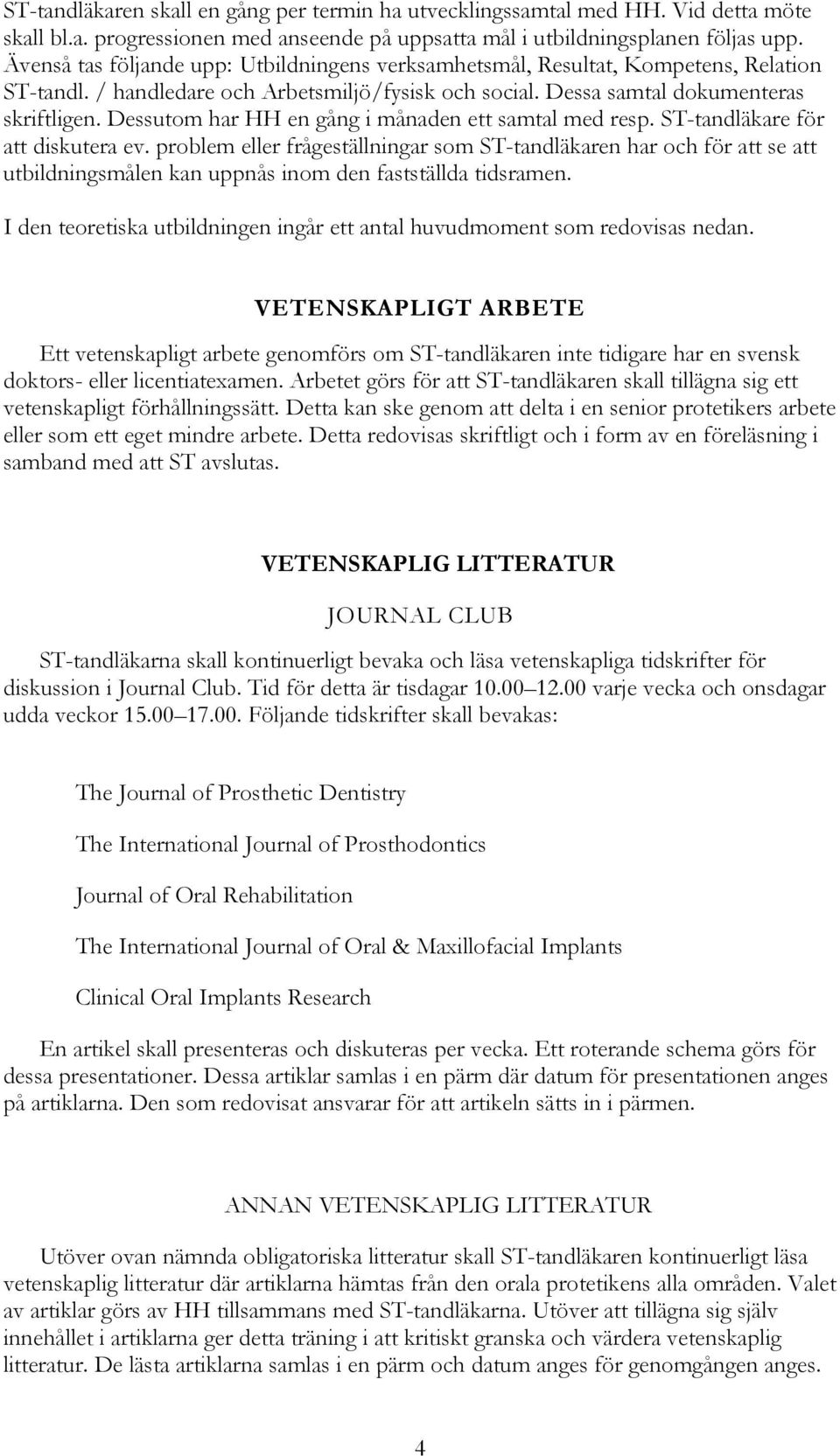 Dessutom har HH en gång i månaden ett samtal med resp. ST-tandläkare för att diskutera ev.