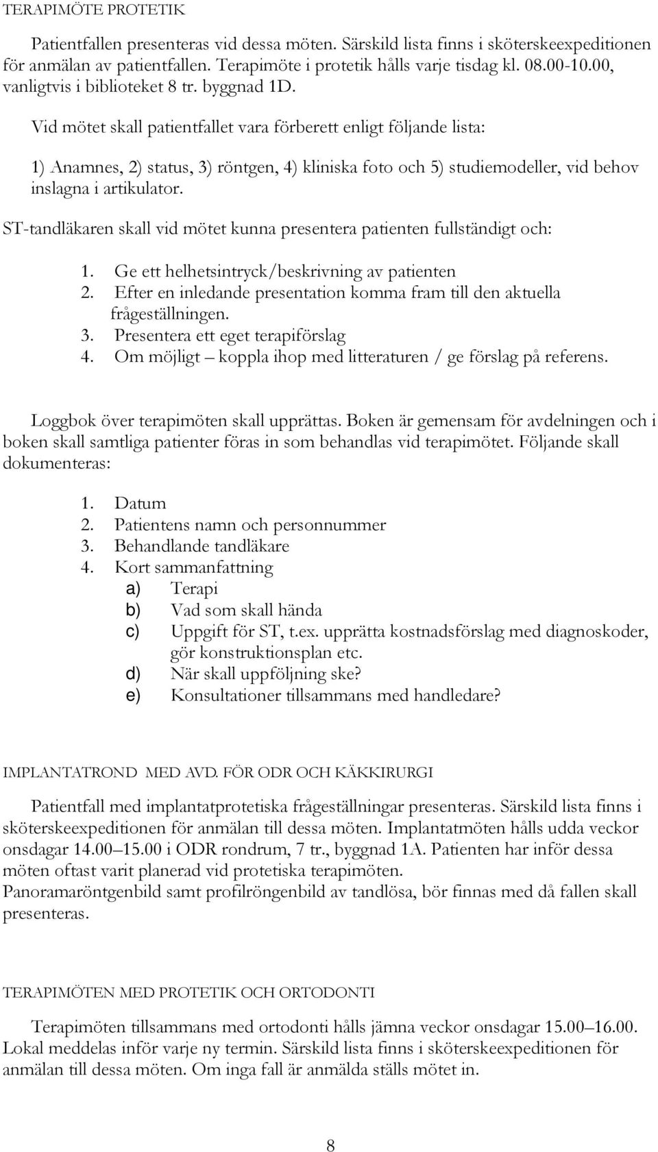 Vid mötet skall patientfallet vara förberett enligt följande lista: 1) Anamnes, 2) status, 3) röntgen, 4) kliniska foto och 5) studiemodeller, vid behov inslagna i artikulator.