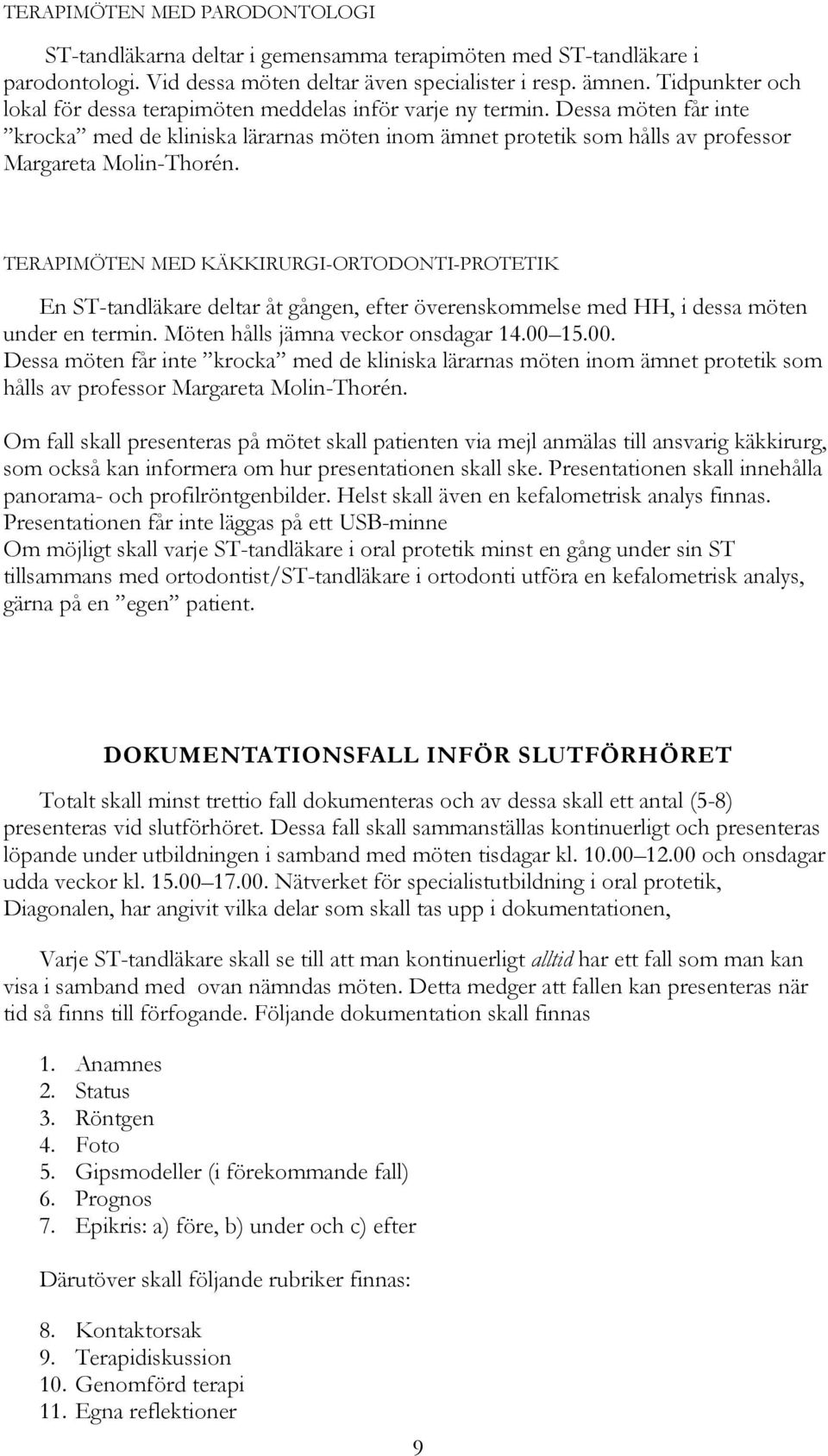 TERAPIMÖTEN MED KÄKKIRURGI-ORTODONTI-PROTETIK En ST-tandläkare deltar åt gången, efter överenskommelse med HH, i dessa möten under en termin. Möten hålls jämna veckor onsdagar 14.00 