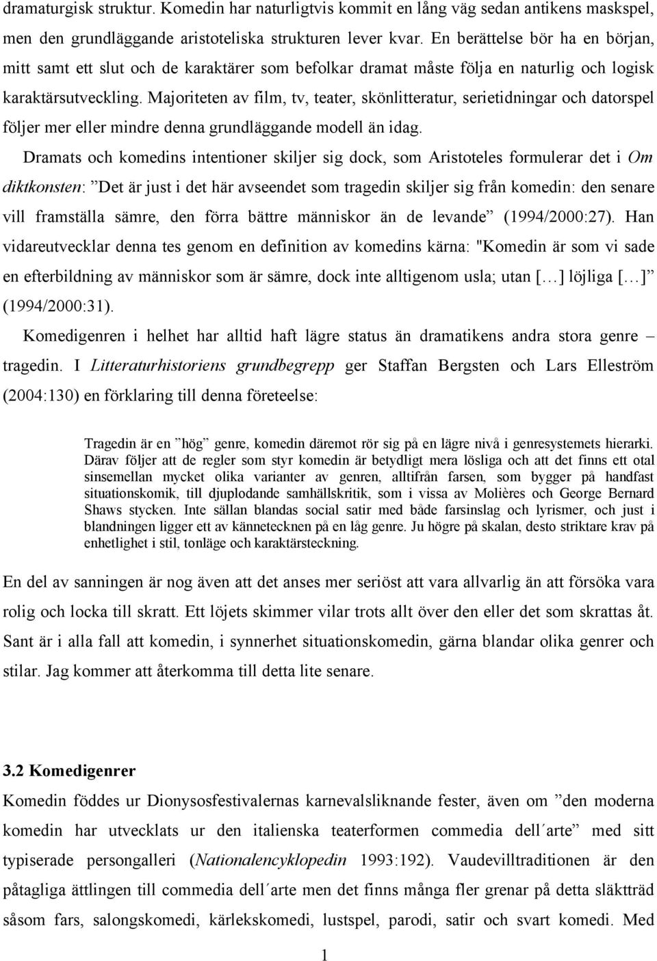 Majoriteten av film, tv, teater, skönlitteratur, serietidningar och datorspel följer mer eller mindre denna grundläggande modell än idag.