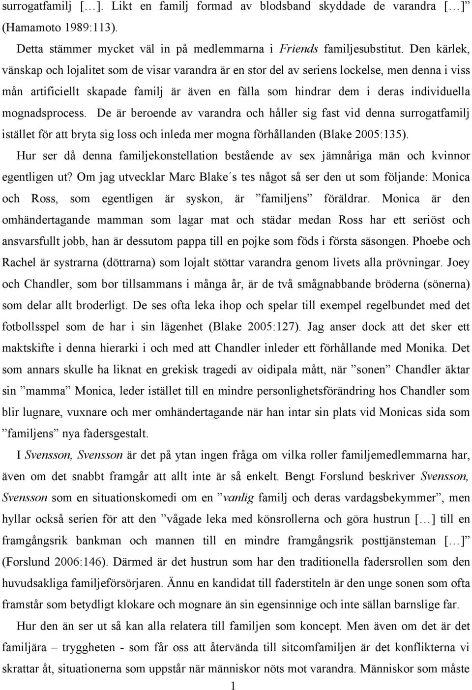 mognadsprocess. De är beroende av varandra och håller sig fast vid denna surrogatfamilj istället för att bryta sig loss och inleda mer mogna förhållanden (Blake 2005:135).