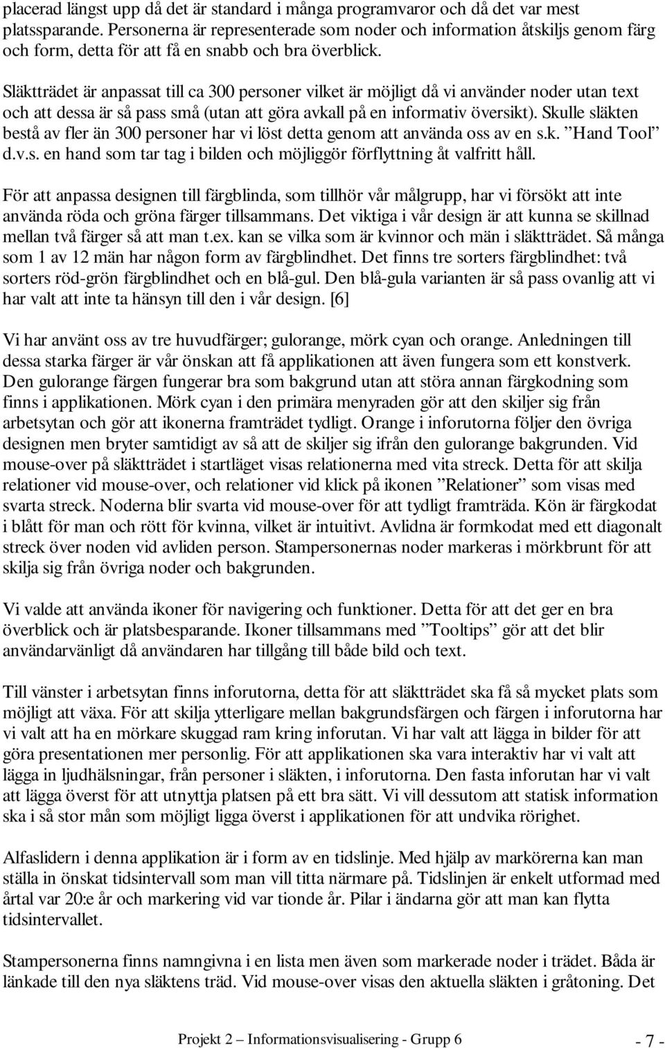 Släktträdet är anpassat till ca 300 personer vilket är möjligt då vi använder noder utan text och att dessa är så pass små (utan att göra avkall på en informativ översikt).