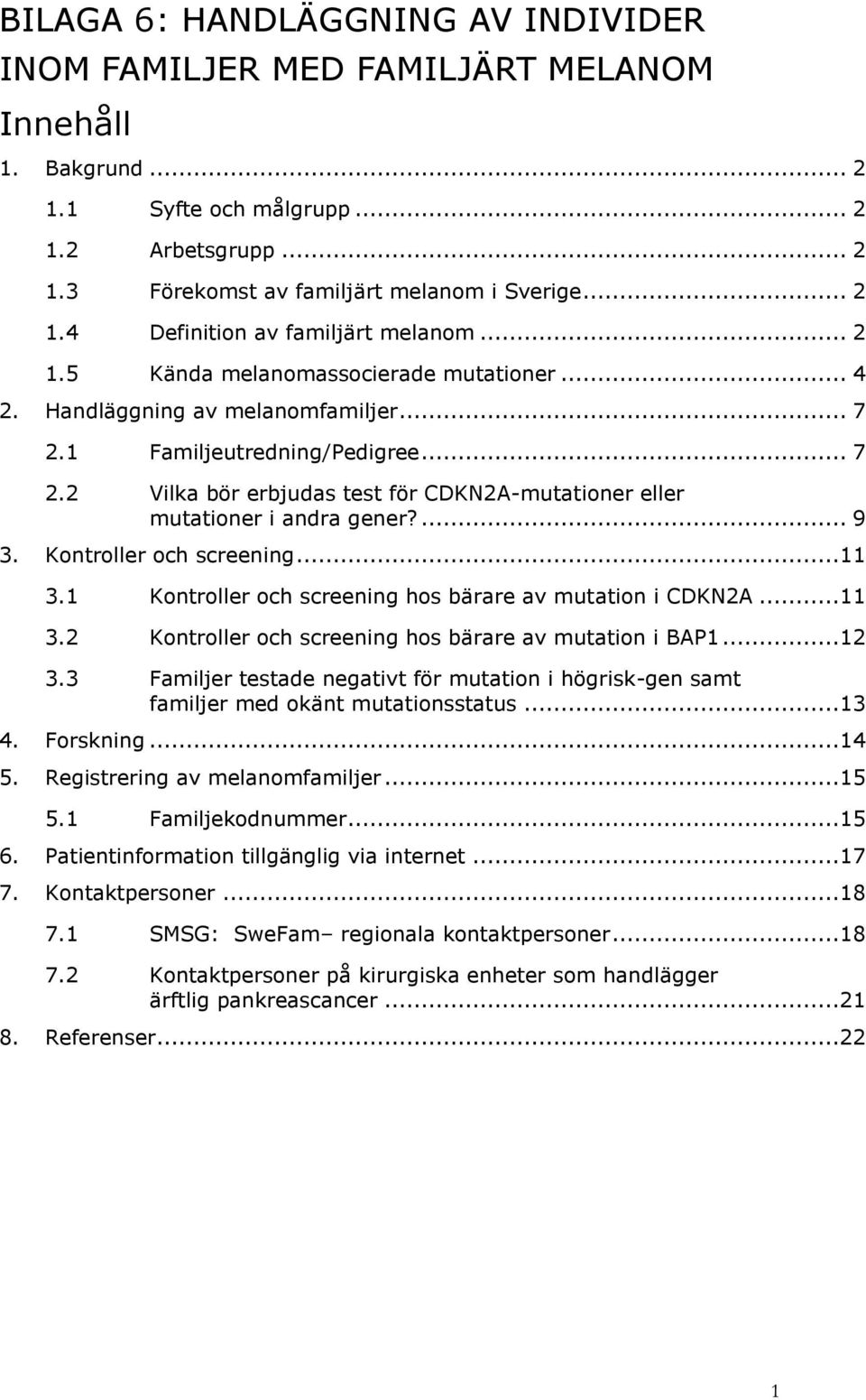 ... 9 3. Kontroller och screening...11 3.1 Kontroller och screening hos bärare av mutation i CDKN2A...11 3.2 Kontroller och screening hos bärare av mutation i BAP1...12 3.