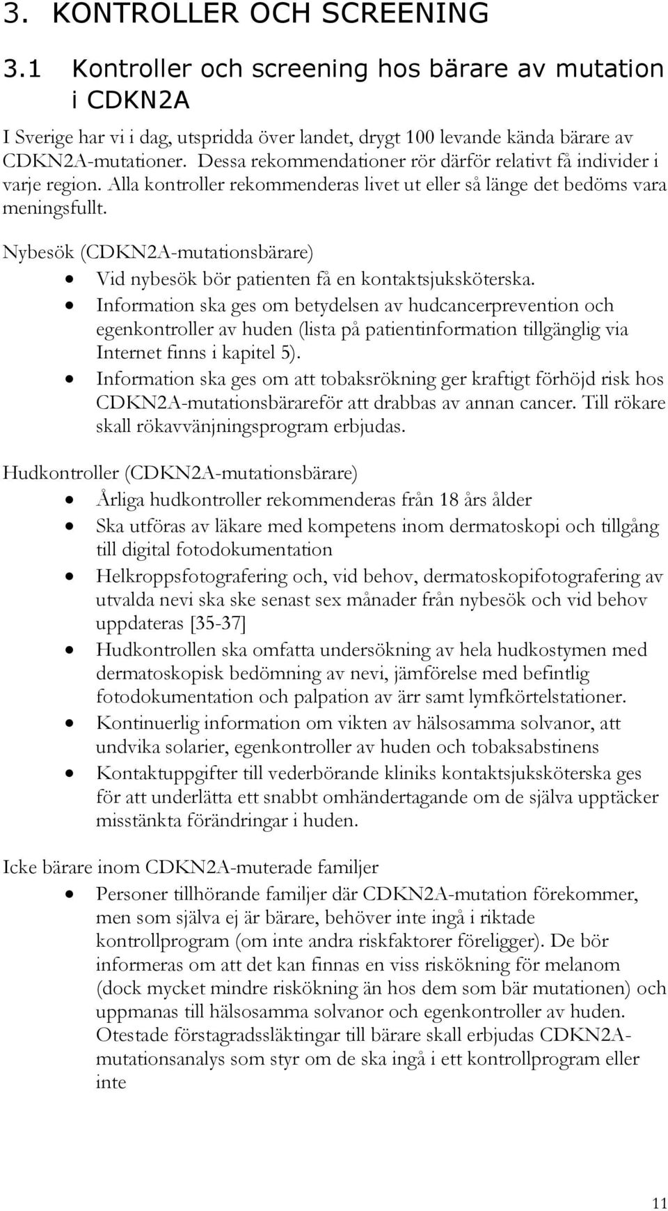 Nybesök (CDKN2A-mutationsbärare) Vid nybesök bör patienten få en kontaktsjuksköterska.