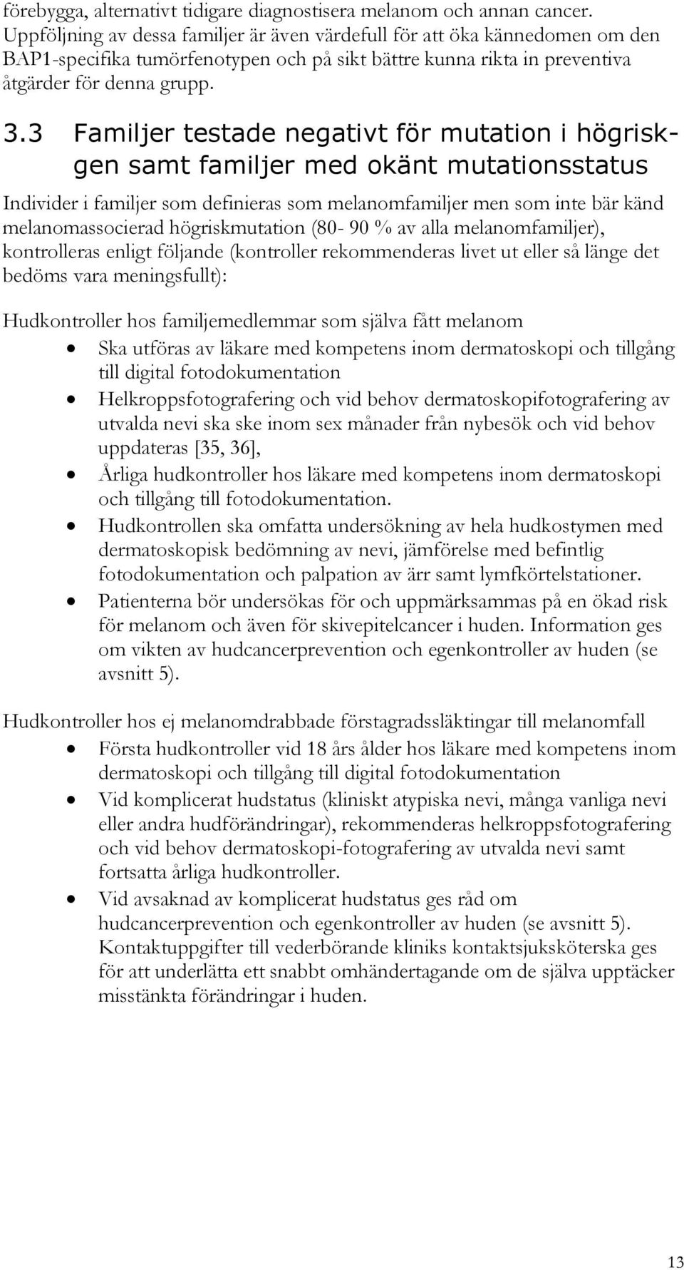 3 Familjer testade negativt för mutation i högriskgen samt familjer med okänt mutationsstatus Individer i familjer som definieras som melanomfamiljer men som inte bär känd melanomassocierad