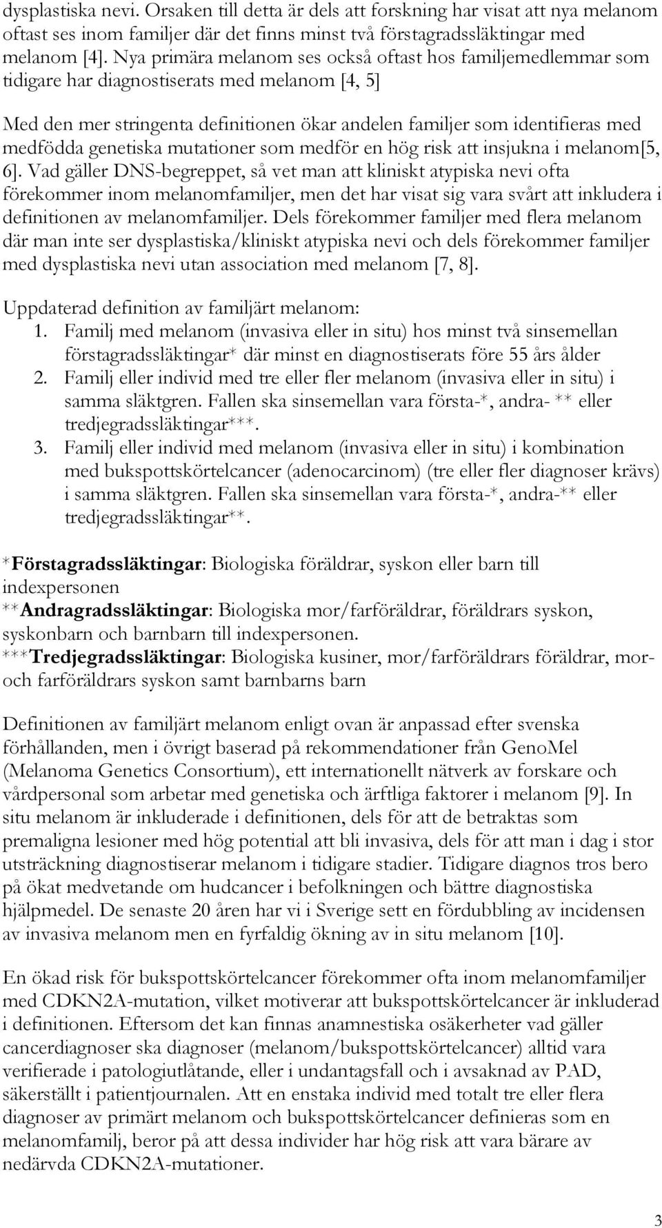 genetiska mutationer som medför en hög risk att insjukna i melanom[5, 6].