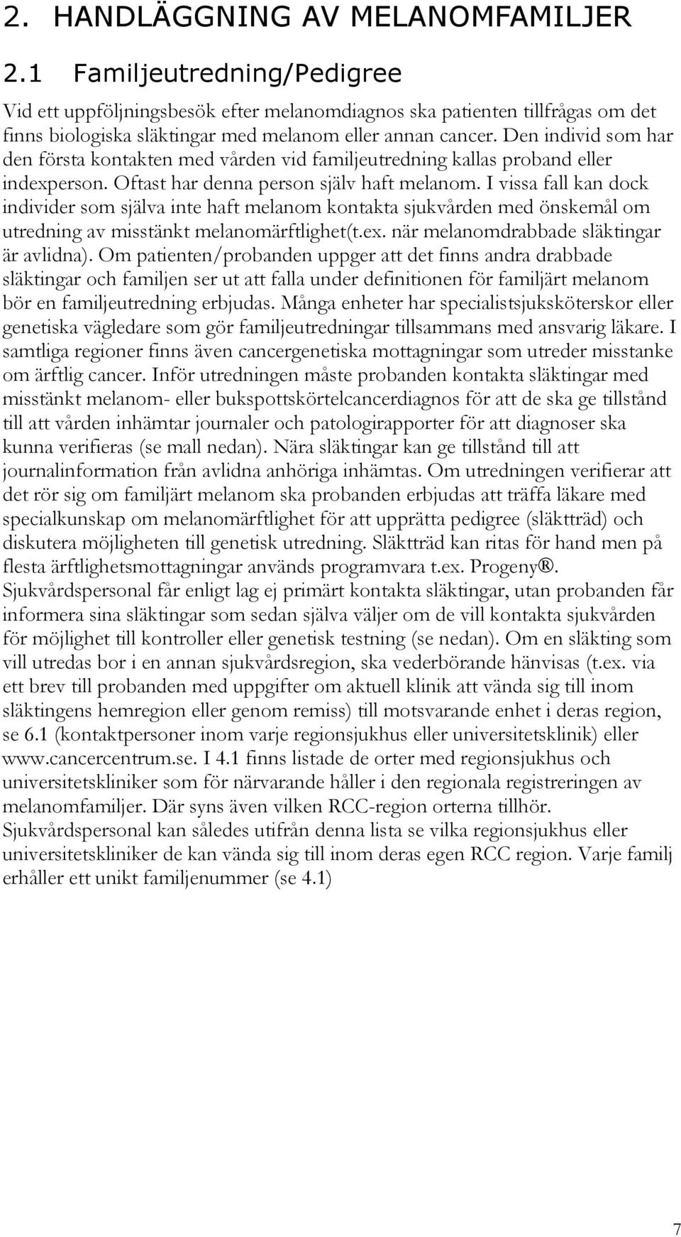 Den individ som har den första kontakten med vården vid familjeutredning kallas proband eller indexperson. Oftast har denna person själv haft melanom.