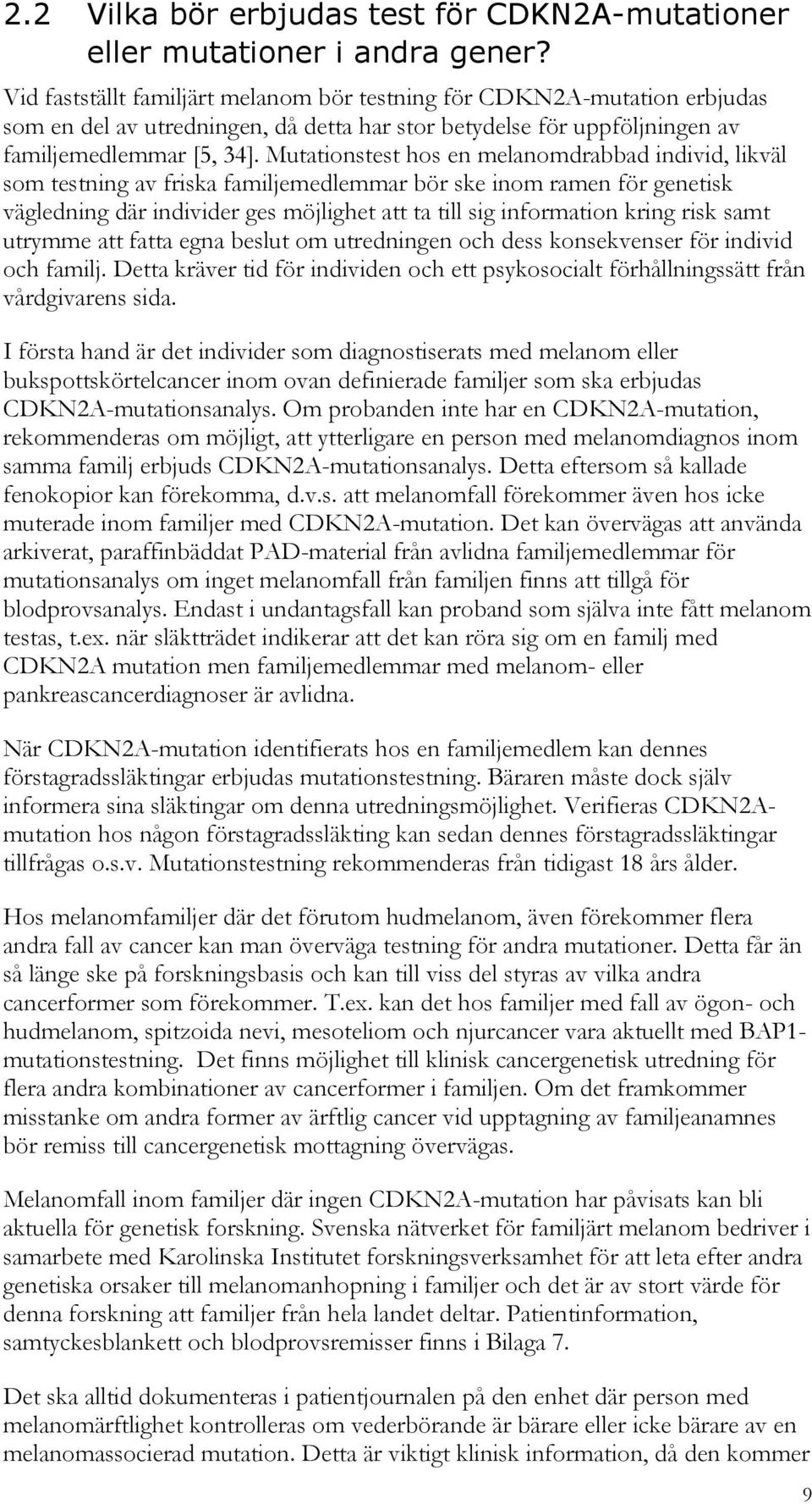 Mutationstest hos en melanomdrabbad individ, likväl som testning av friska familjemedlemmar bör ske inom ramen för genetisk vägledning där individer ges möjlighet att ta till sig information kring