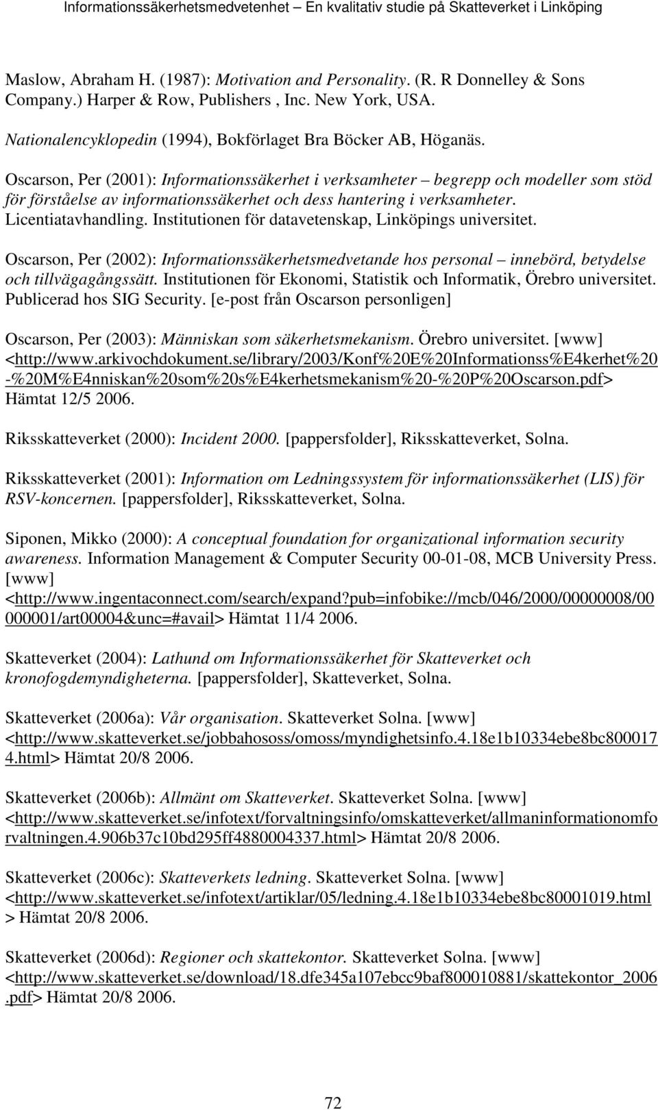 Oscarson, Per (2001): Informationssäkerhet i verksamheter begrepp och modeller som stöd för förståelse av informationssäkerhet och dess hantering i verksamheter. Licentiatavhandling.