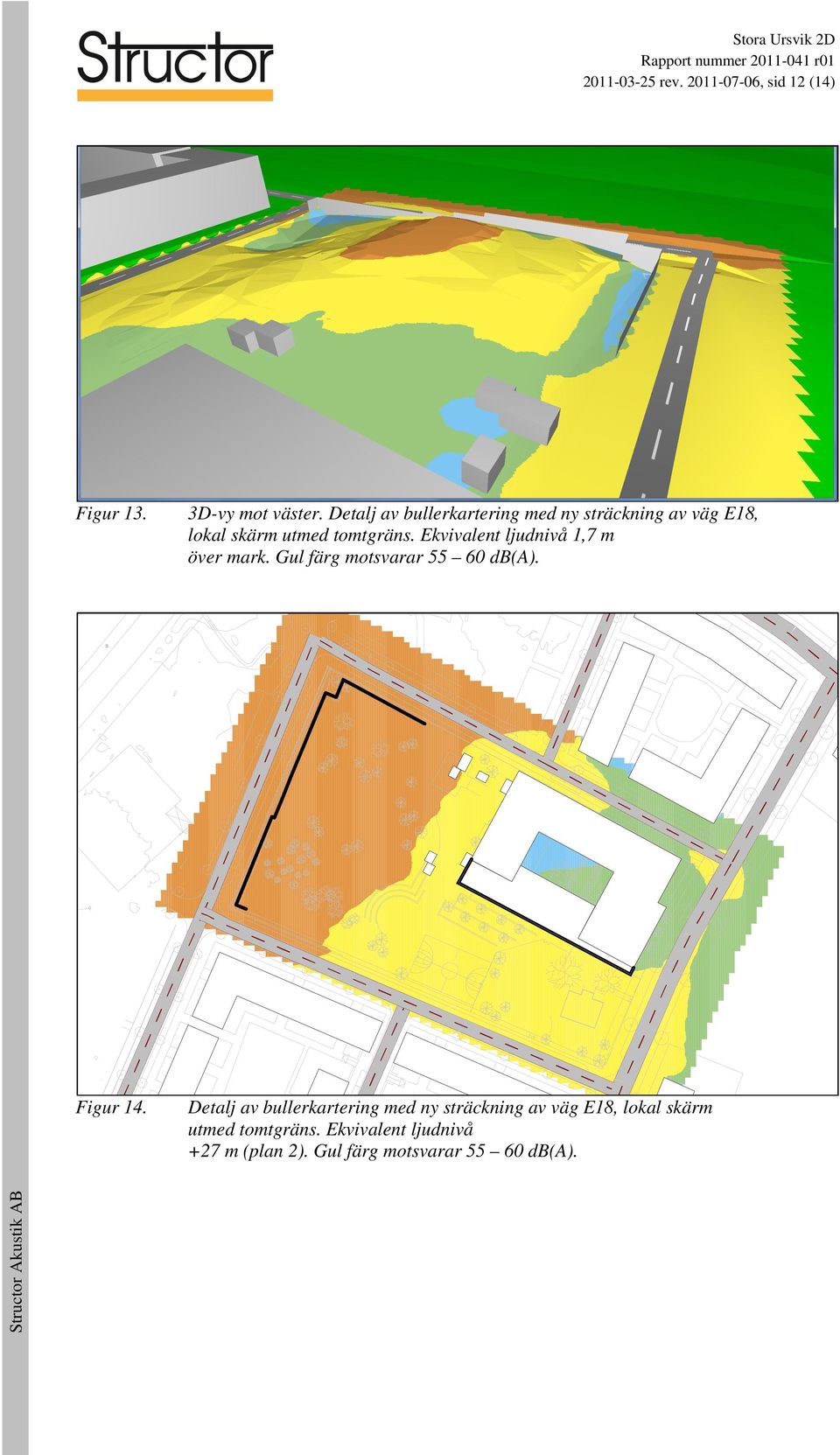 Ekvivalent ljudnivå 1,7 m över mark. Gul färg motsvarar 55 60 db(a). Figur 14.