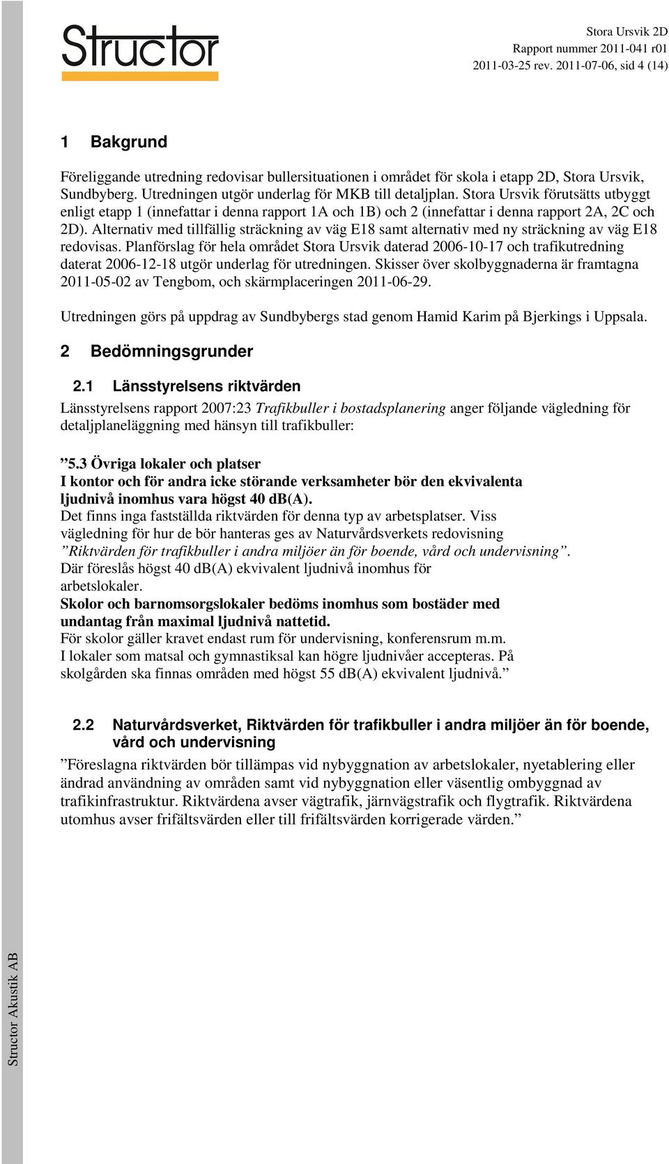 Alternativ med tillfällig sträckning av väg E18 samt alternativ med ny sträckning av väg E18 redovisas.