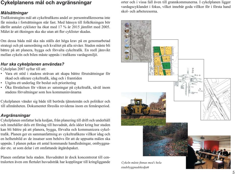 orter och i vissa fall även till grannkommunerna. I cykelplanen ligger vardagscyklandet i fokus, vilket innebär goda villkor för i första hand skol- och arbetsresorna.