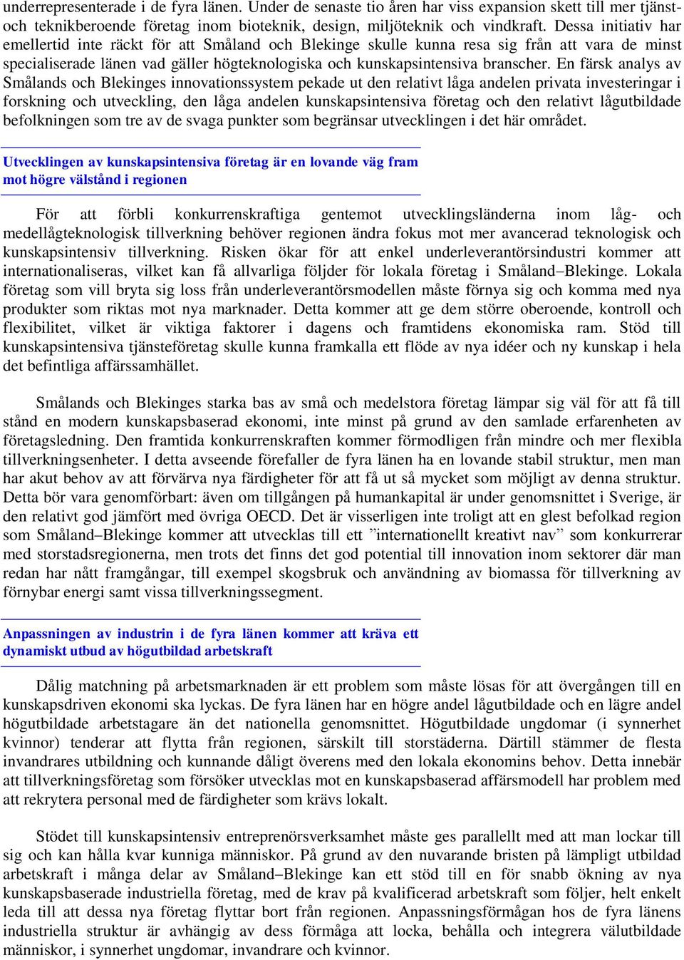 En färsk analys av Smålands och Blekinges innovationssystem pekade ut den relativt låga andelen privata investeringar i forskning och utveckling, den låga andelen kunskapsintensiva företag och den