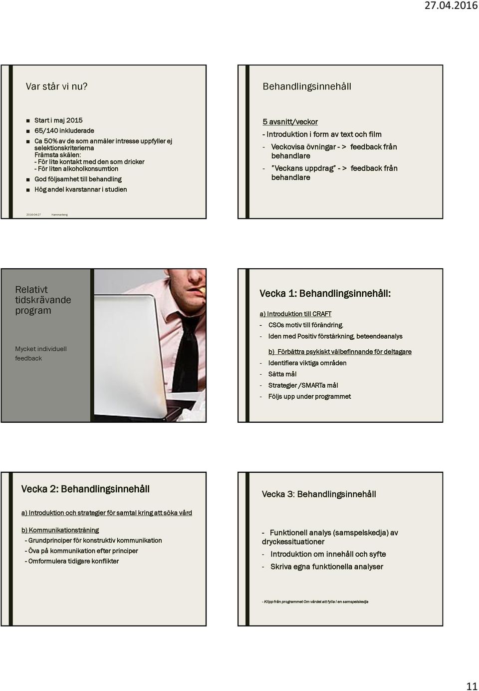 alkoholkonsumtion God följsamhet till behandling Hög andel kvarstannar i studien 5 avsnitt/veckor - Introduktion i form av text och film - Veckovisa övningar - > feedback från behandlare - Veckans