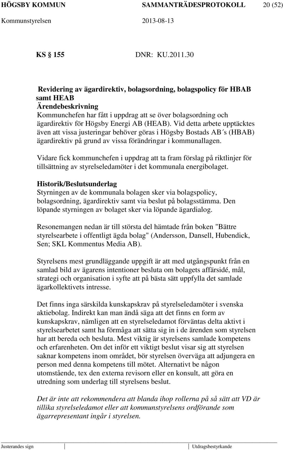 Vid detta arbete upptäcktes även att vissa justeringar behöver göras i Högsby Bostads AB s (HBAB) ägardirektiv på grund av vissa förändringar i kommunallagen.