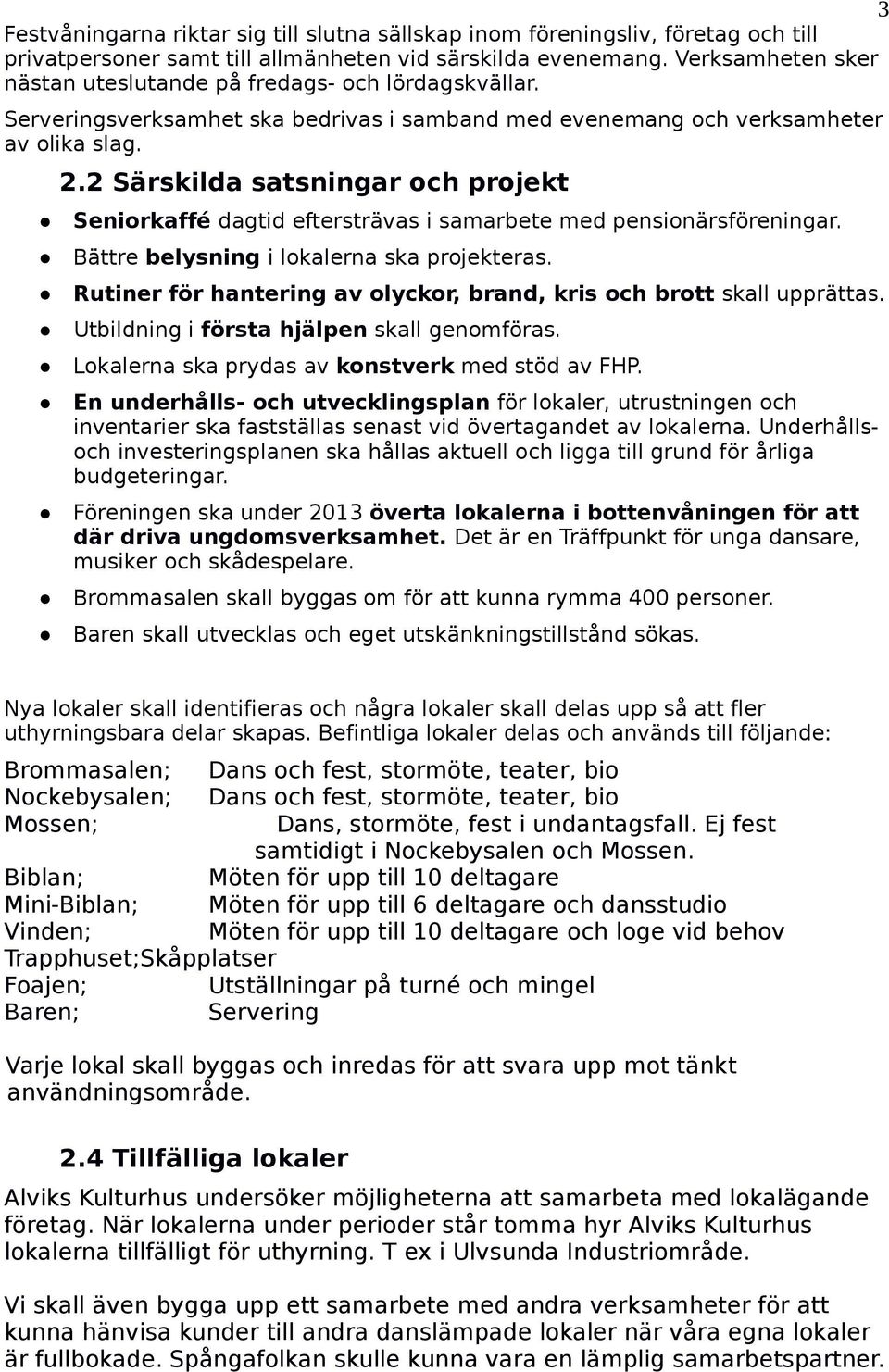 2 Särskilda satsningar och projekt Seniorkaffé dagtid eftersträvas i samarbete med pensionärsföreningar. Bättre belysning i lokalerna ska projekteras.