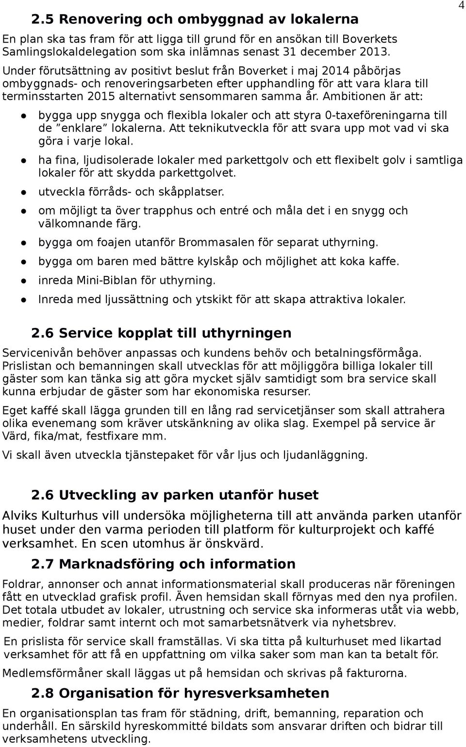 år. Ambitionen är att: bygga upp snygga och flexibla lokaler och att styra 0-taxeföreningarna till de enklare lokalerna. Att teknikutveckla för att svara upp mot vad vi ska göra i varje lokal.