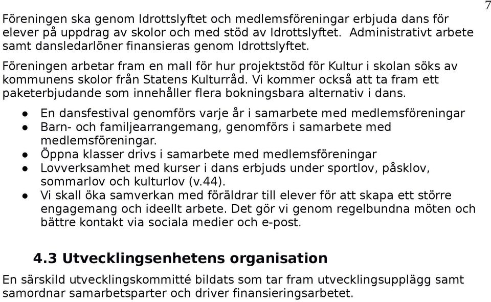 Vi kommer också att ta fram ett paketerbjudande som innehåller flera bokningsbara alternativ i dans.