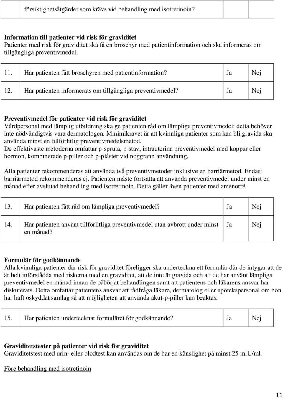 Har patienten fått broschyren med patientinformation? Ja Nej 12. Har patienten informerats om tillgängliga preventivmedel?