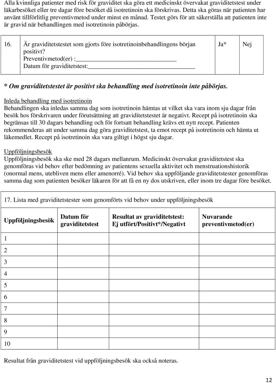 Är graviditetstestet som gjorts före isotretinoinbehandlingens början positivt?