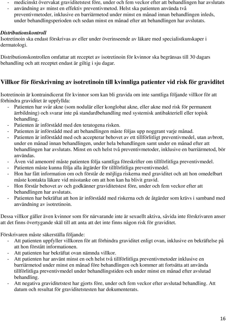 har avslutats. Distributionskontroll Isotretinoin ska endast förskrivas av eller under överinseende av läkare med specialistkunskaper i dermatologi.