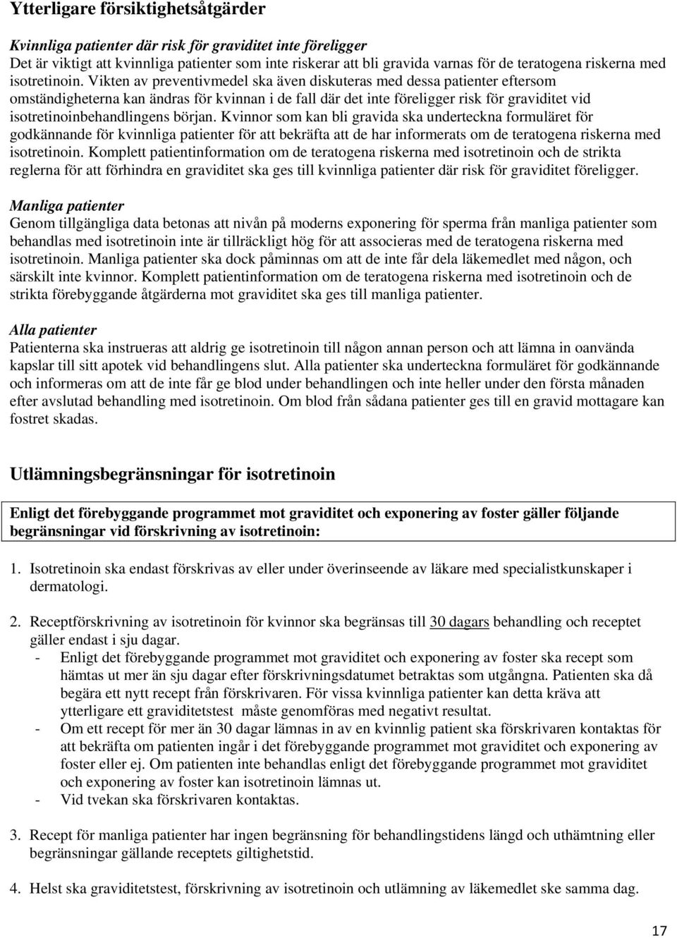 Vikten av preventivmedel ska även diskuteras med dessa patienter eftersom omständigheterna kan ändras för kvinnan i de fall där det inte föreligger risk för graviditet vid isotretinoinbehandlingens