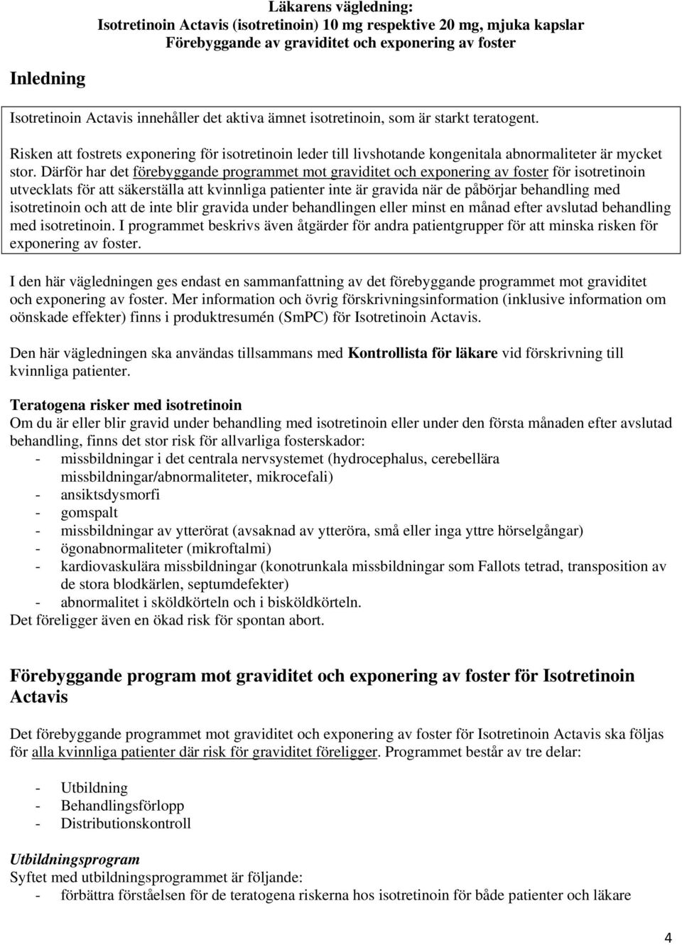 Därför har det förebyggande programmet mot graviditet och exponering av foster för isotretinoin utvecklats för att säkerställa att kvinnliga patienter inte är gravida när de påbörjar behandling med