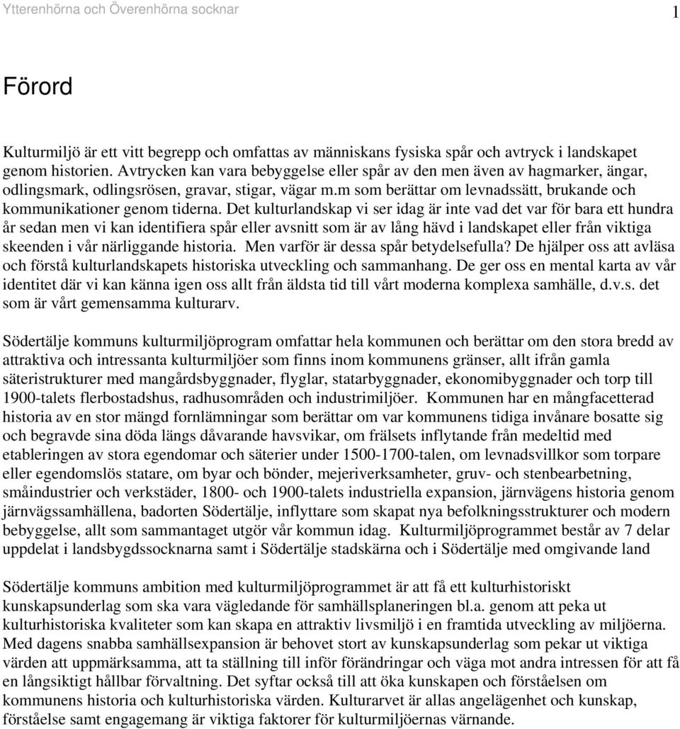 Det kulturladskap vi ser idag är ite vad det var för bara ett hudra år seda me vi ka idetifiera spår eller avsitt som är av låg hävd i ladskapet eller frå viktiga skeede i vår ärliggade historia.