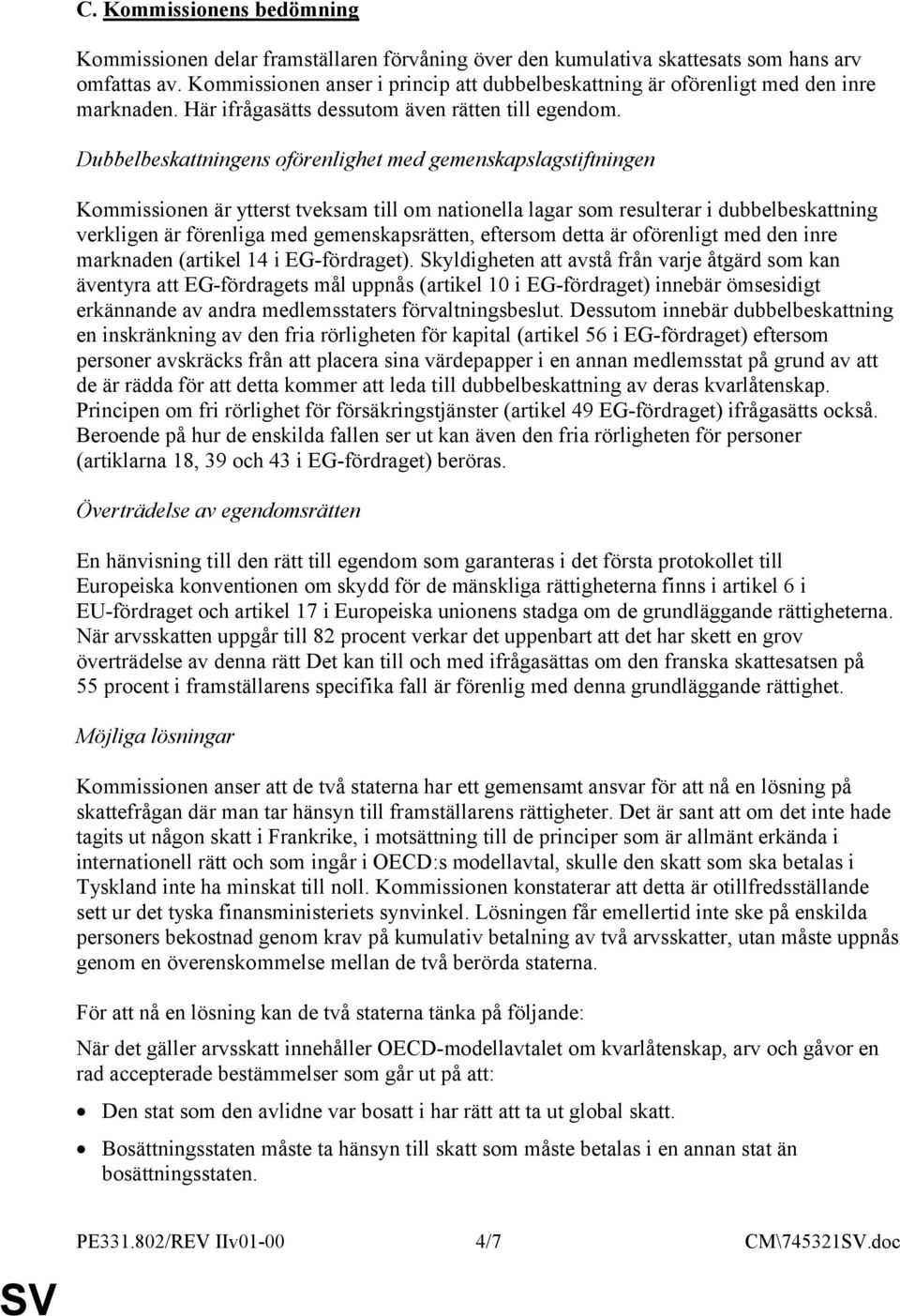 Dubbelbeskattningens oförenlighet med gemenskapslagstiftningen Kommissionen är ytterst tveksam till om nationella lagar som resulterar i dubbelbeskattning verkligen är förenliga med gemenskapsrätten,