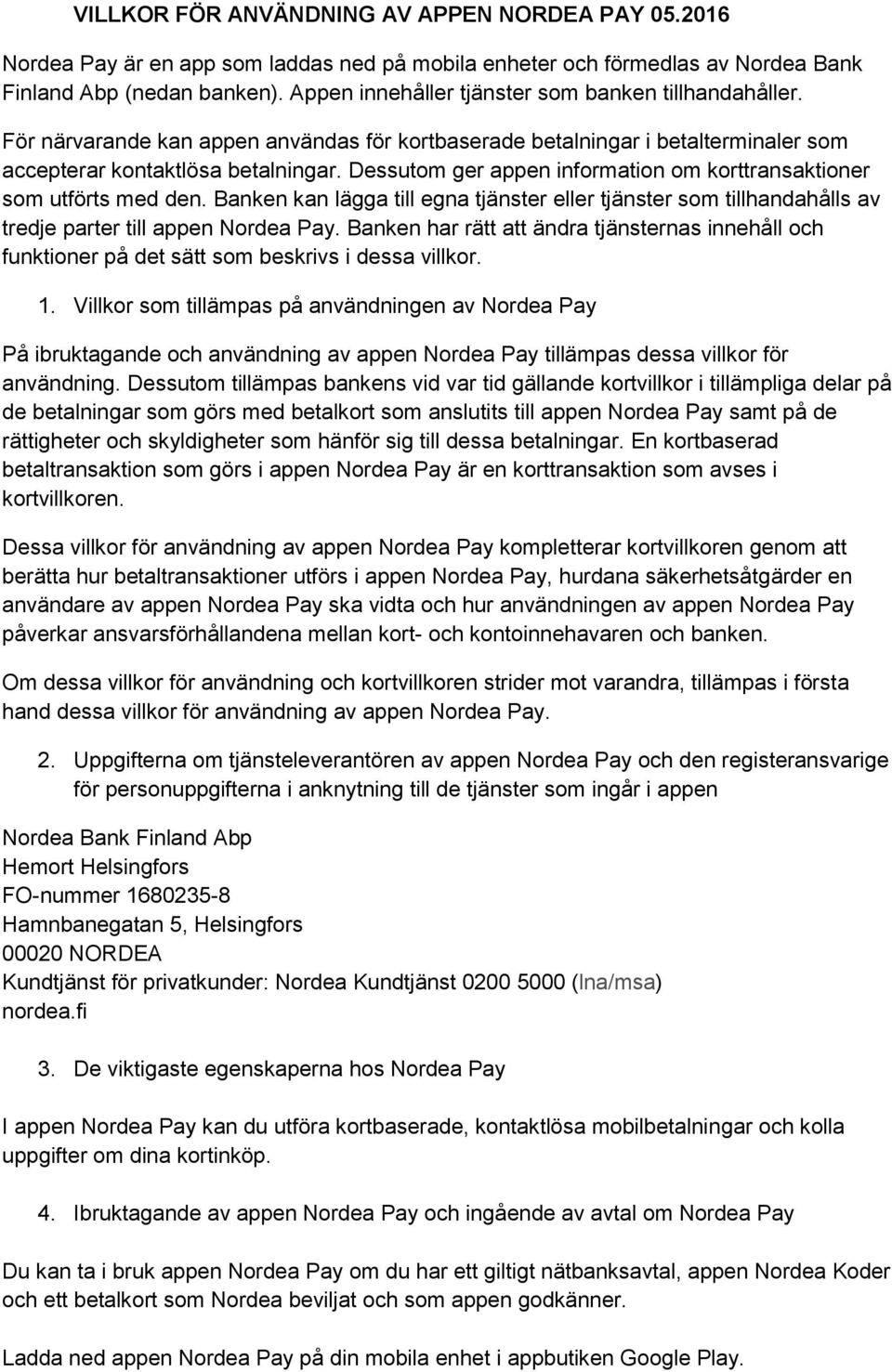 Dessutom ger appen information om korttransaktioner som utförts med den. Banken kan lägga till egna tjänster eller tjänster som tillhandahålls av tredje parter till appen Nordea Pay.