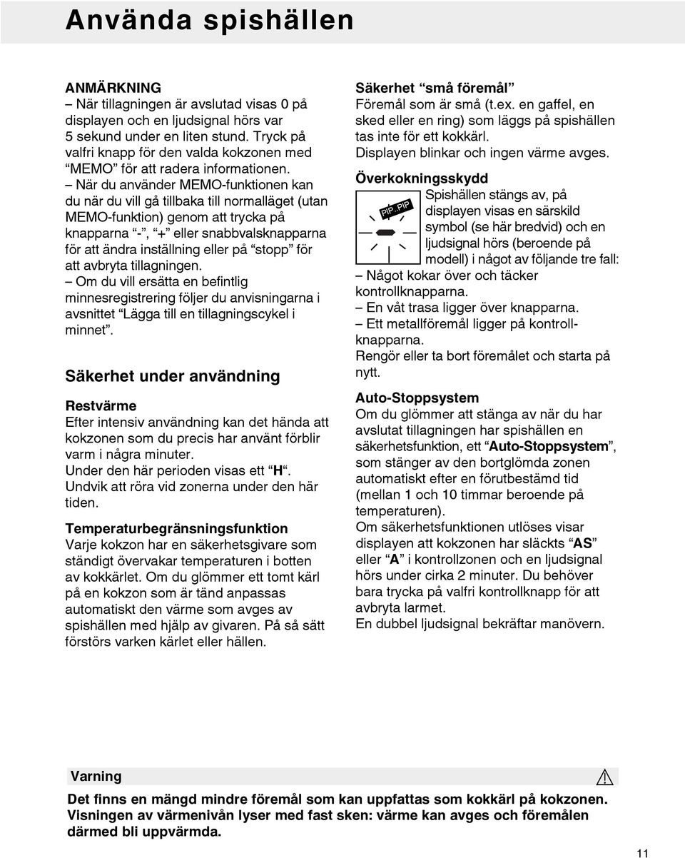 När du använder MEMO-funktionen kan du när du vill gå tillbaka till normalläget (utan MEMO-funktion) genom att trycka på knapparna -, + eller snabbvalsknapparna för att ändra inställning eller på