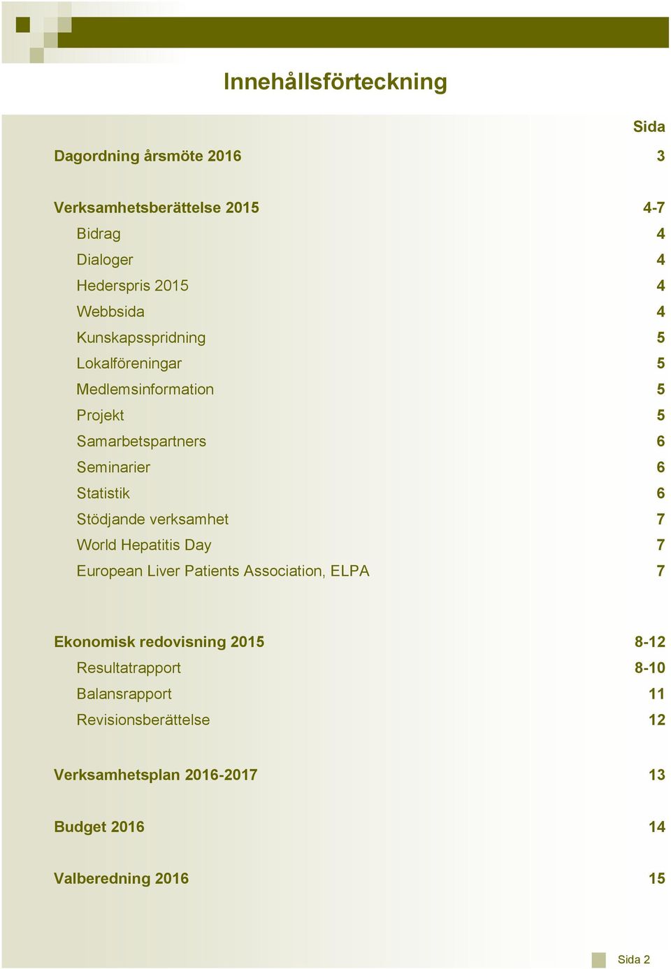 World Hepatitis Day European Liver Patients Association, ELPA 4-7 4 4 4 4 5 5 5 5 6 6 6 7 7 7 Ekonomisk redovisning 2015