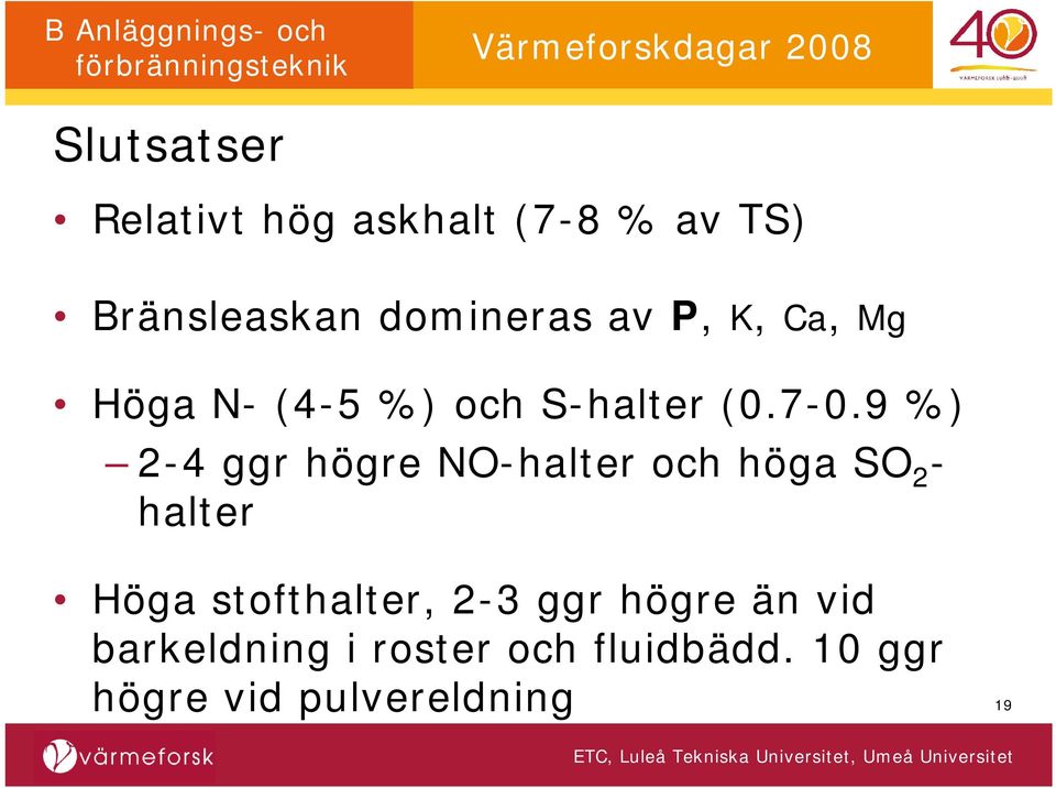 9 %) 2-4 ggr högre NO-halter och höga SO 2 - halter Höga stofthalter,