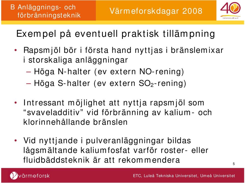 att nyttja rapsmjöl som svaveladditiv vid förbränning av kalium- och klorinnehållande bränslen Vid nyttjande