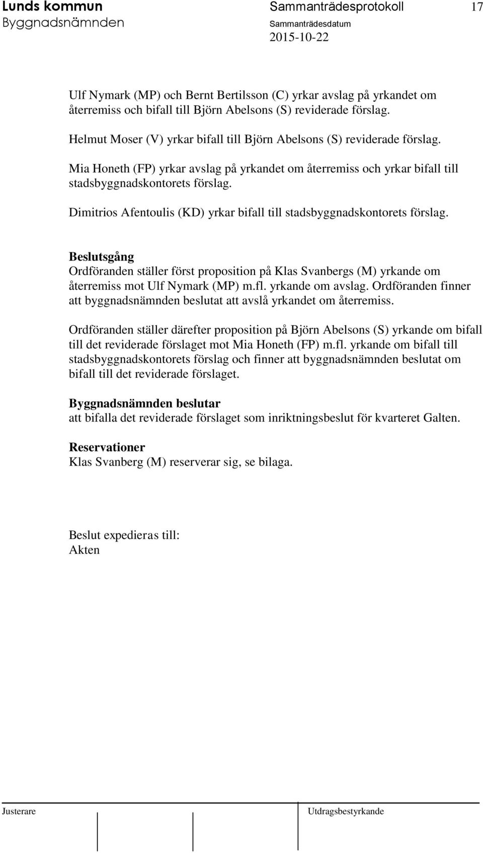 Dimitrios Afentoulis (KD) yrkar bifall till stadsbyggnadskontorets förslag. Beslutsgång Ordföranden ställer först proposition på Klas Svanbergs (M) yrkande om återremiss mot Ulf Nymark (MP) m.fl.