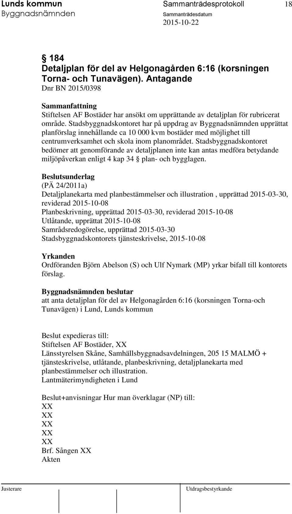 Stadsbyggnadskontoret har på uppdrag av upprättat planförslag innehållande ca 10 000 kvm bostäder med möjlighet till centrumverksamhet och skola inom planområdet.