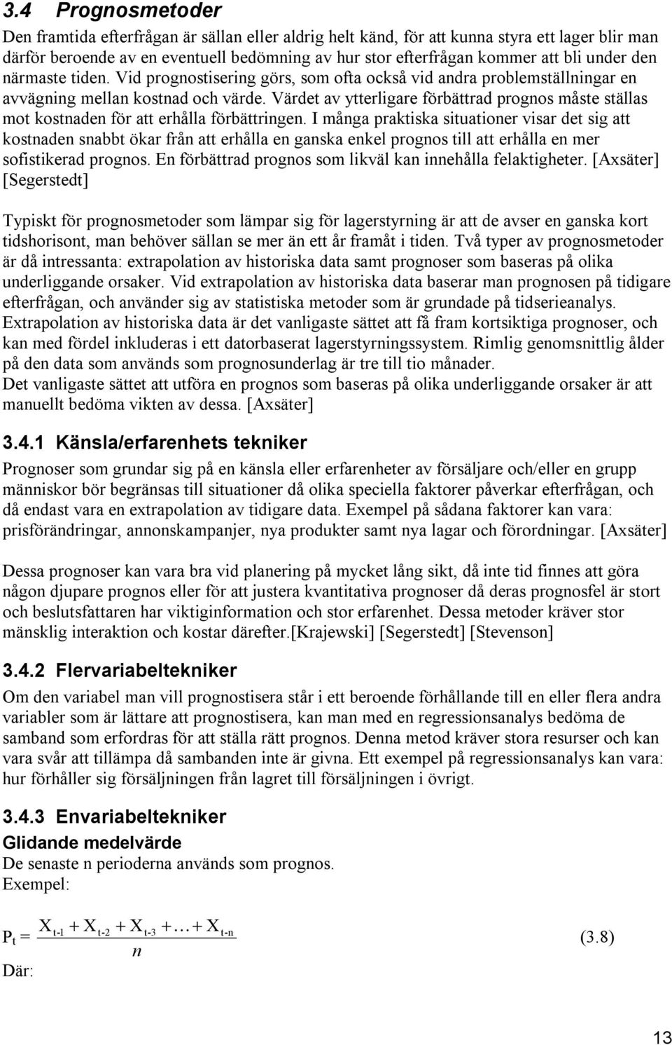 Värdet av ytterligare förbättrad prognos måste ställas mot kostnaden för att erhålla förbättringen.