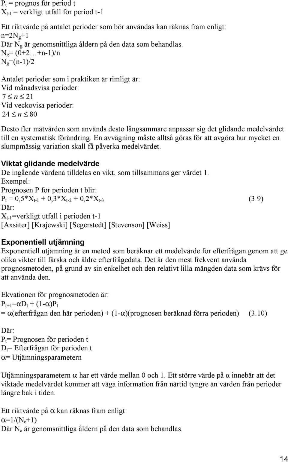 N g = (0+2 +n-1)/n N g =(n-1)/2 Antalet perioder som i praktiken är rimligt är: Vid månadsvisa perioder: 7 n 21 Vid veckovisa perioder: 24 n 80 Desto fler mätvärden som används desto långsammare