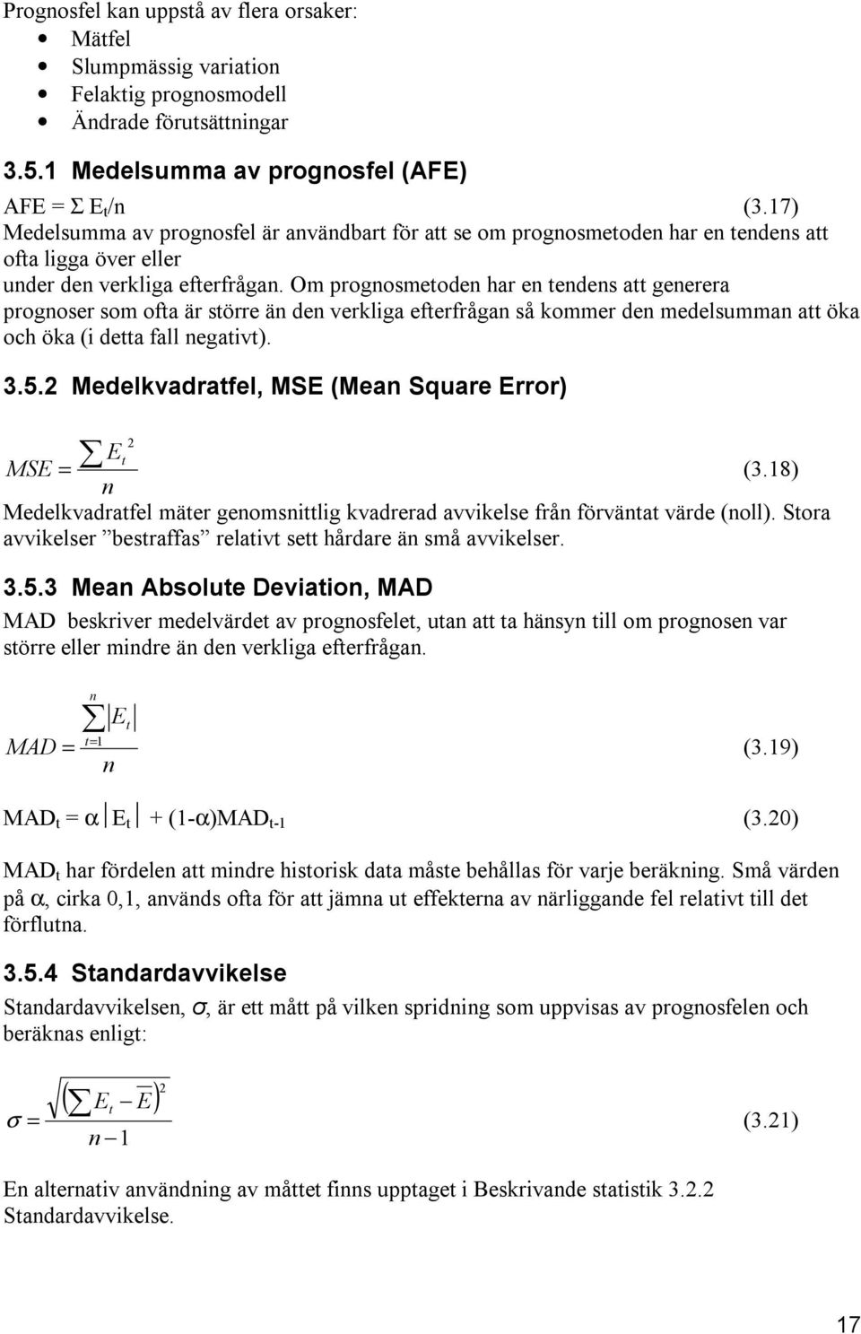 Om prognosmetoden har en tendens att generera prognoser som ofta är större än den verkliga efterfrågan så kommer den medelsumman att öka och öka (i detta fall negativt). 3.5.