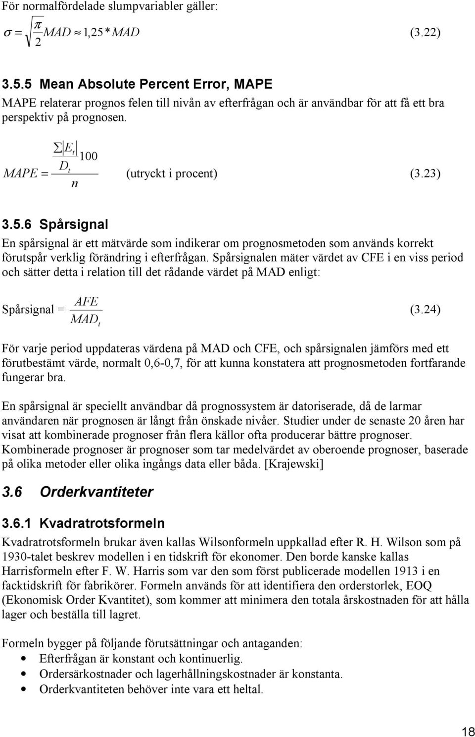 Et 100 Dt MAPE = (utryckt i procent) (3.23) n 3.5.6 Spårsignal En spårsignal är ett mätvärde som indikerar om prognosmetoden som används korrekt förutspår verklig förändring i efterfrågan.