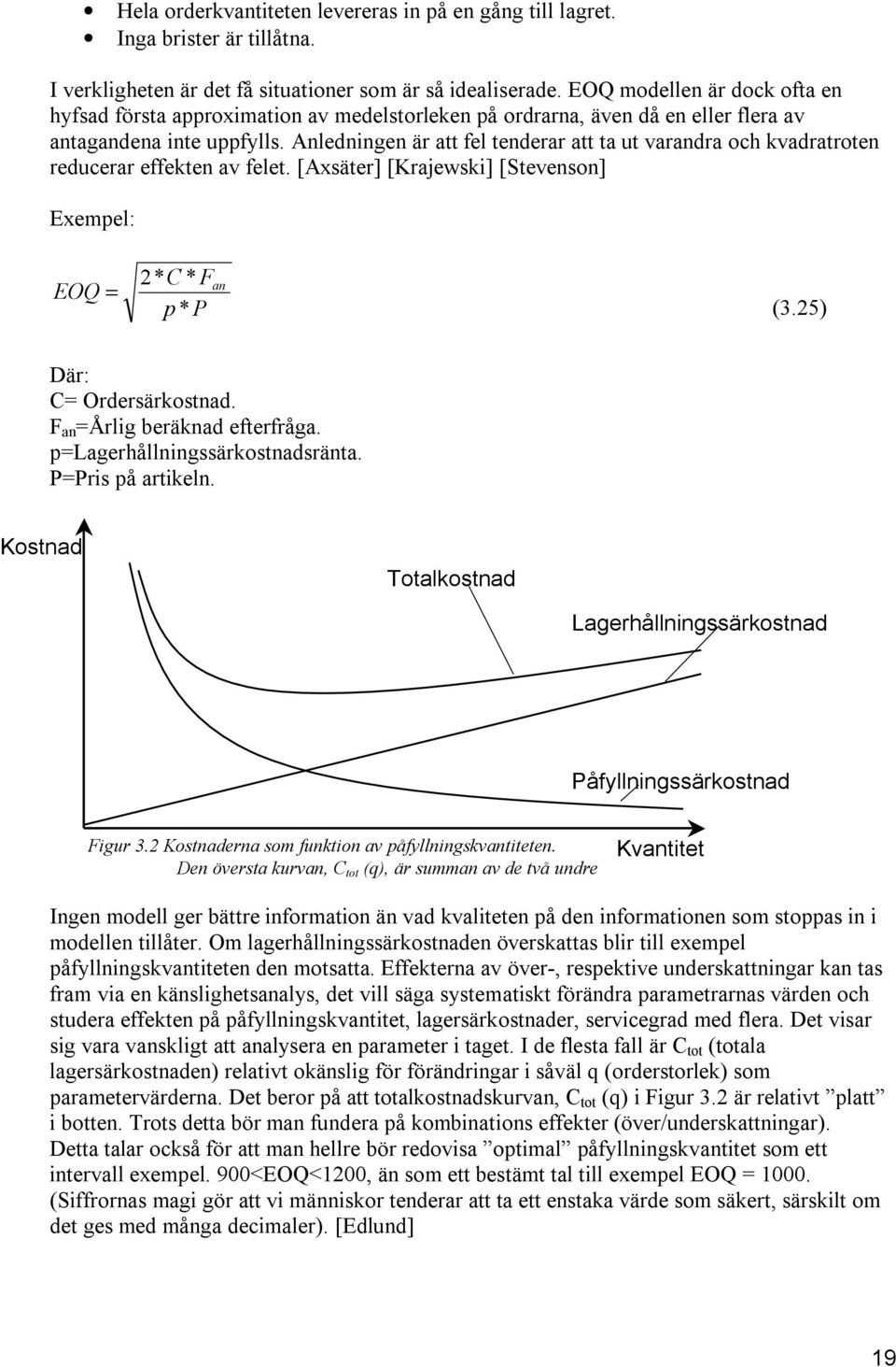 Anledningen är att fel tenderar att ta ut varandra och kvadratroten reducerar effekten av felet. [Axsäter] [Krajewski] [Stevenson] Exempel: EOQ = 2* C * F p * P an (3.25) Där: C= Ordersärkostnad.