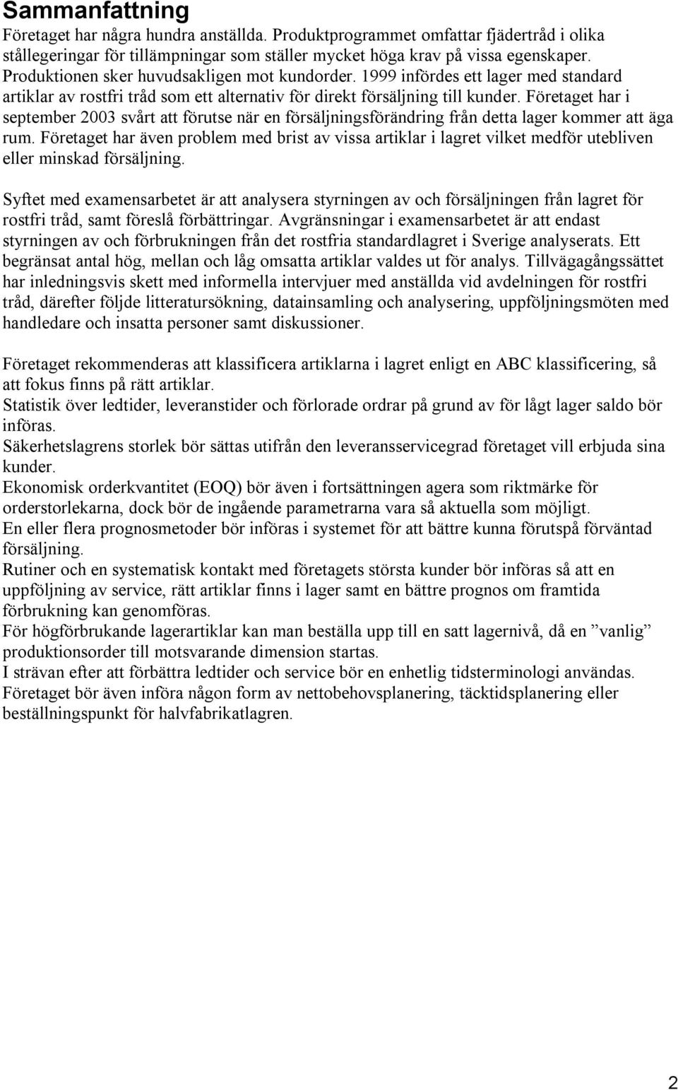 Företaget har i september 2003 svårt att förutse när en försäljningsförändring från detta lager kommer att äga rum.